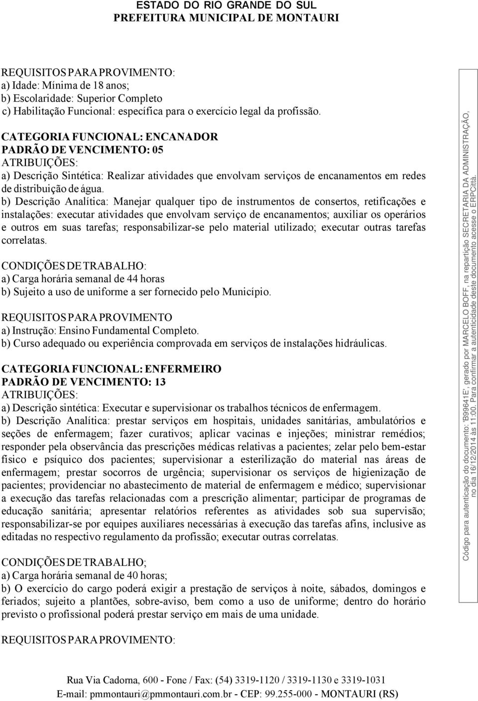 b) Descrição Analítica: Manejar qualquer tipo de instrumentos de consertos, retificações e instalações: executar atividades que envolvam serviço de encanamentos; auxiliar os operários e outros em