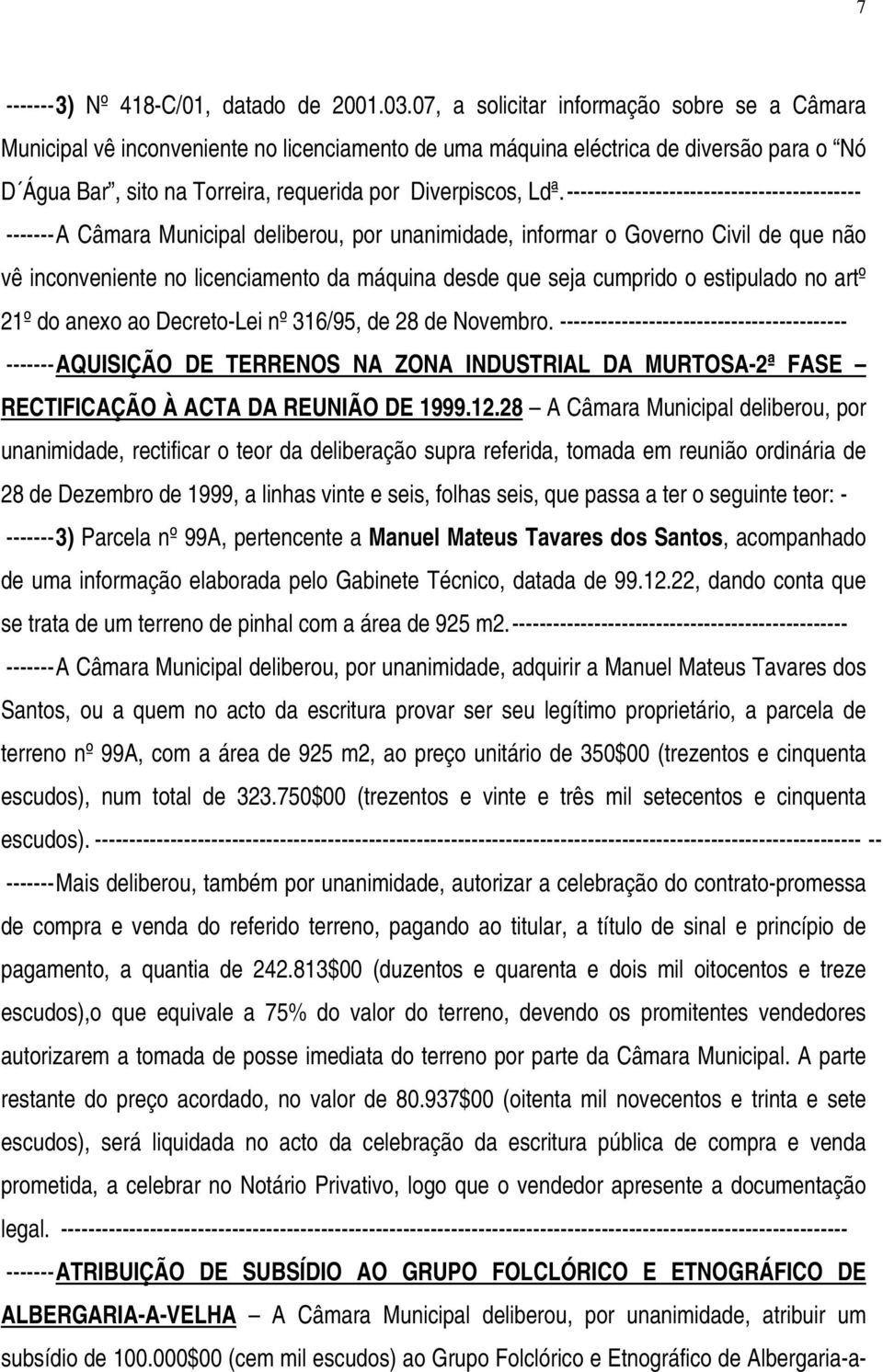 ------------------------------------------- -------A Câmara Municipal deliberou, por unanimidade, informar o Governo Civil de que não vê inconveniente no licenciamento da máquina desde que seja