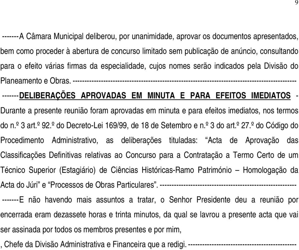 ----------------------------------------------------------------------------------------------- -------DELIBERAÇÕES APROVADAS EM MINUTA E PARA EFEITOS IMEDIATOS - Durante a presente reunião foram