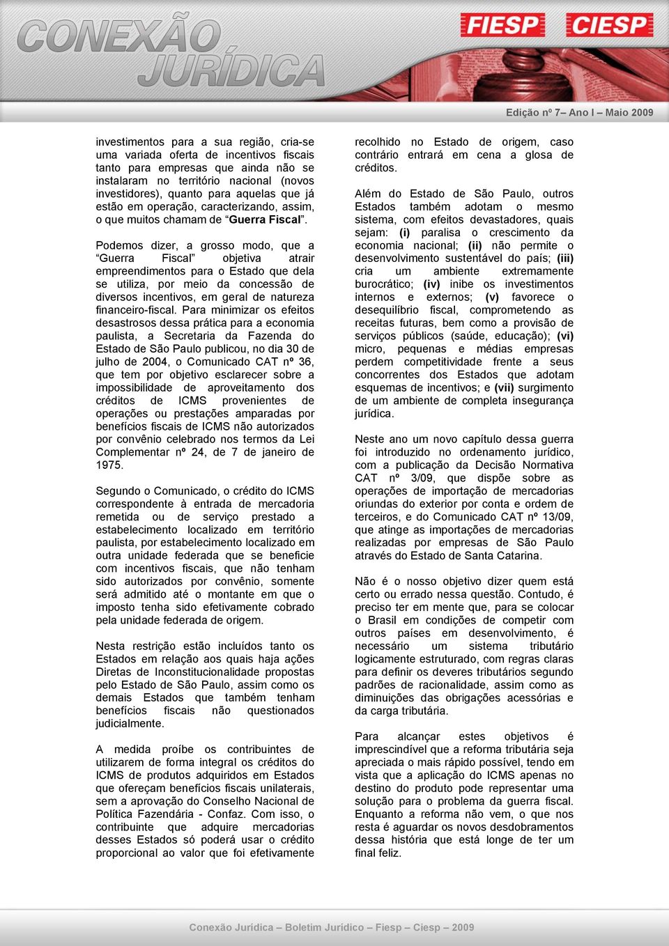 Podemos dizer, a grosso modo, que a Guerra Fiscal objetiva atrair empreendimentos para o Estado que dela se utiliza, por meio da concessão de diversos incentivos, em geral de natureza