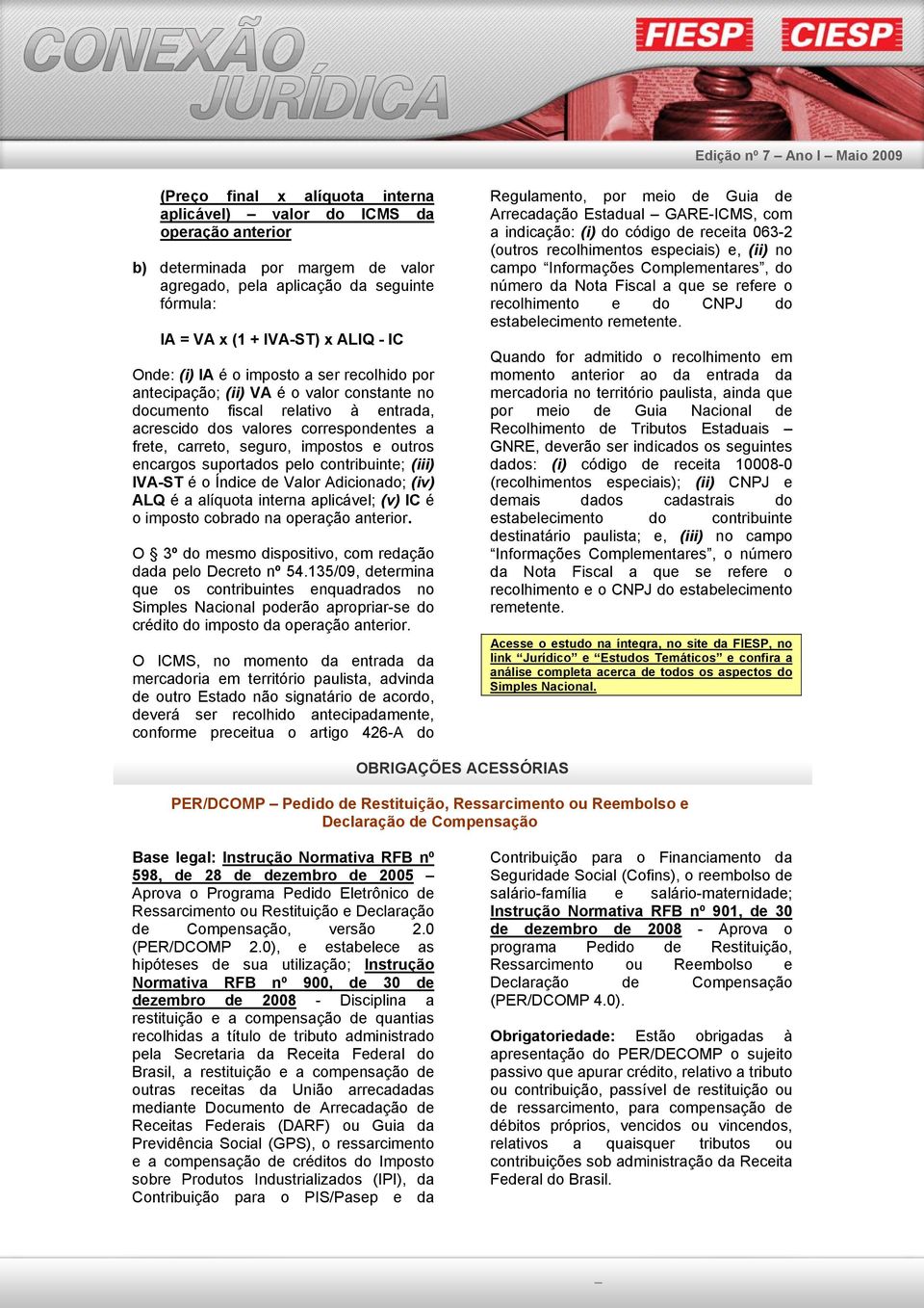 outros encargos suportados pelo contribuinte; (iii) IVA-ST é o Índice de Valor Adicionado; (iv) ALQ é a alíquota interna aplicável; (v) IC é o imposto cobrado na operação anterior.