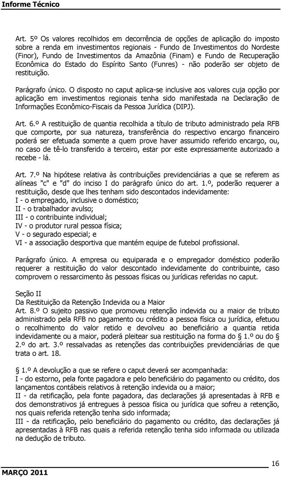 O disposto no caput aplica-se inclusive aos valores cuja opção por aplicação em investimentos regionais tenha sido manifestada na Declaração de Informações Econômico-Fiscais da Pessoa Jurídica (DIPJ).