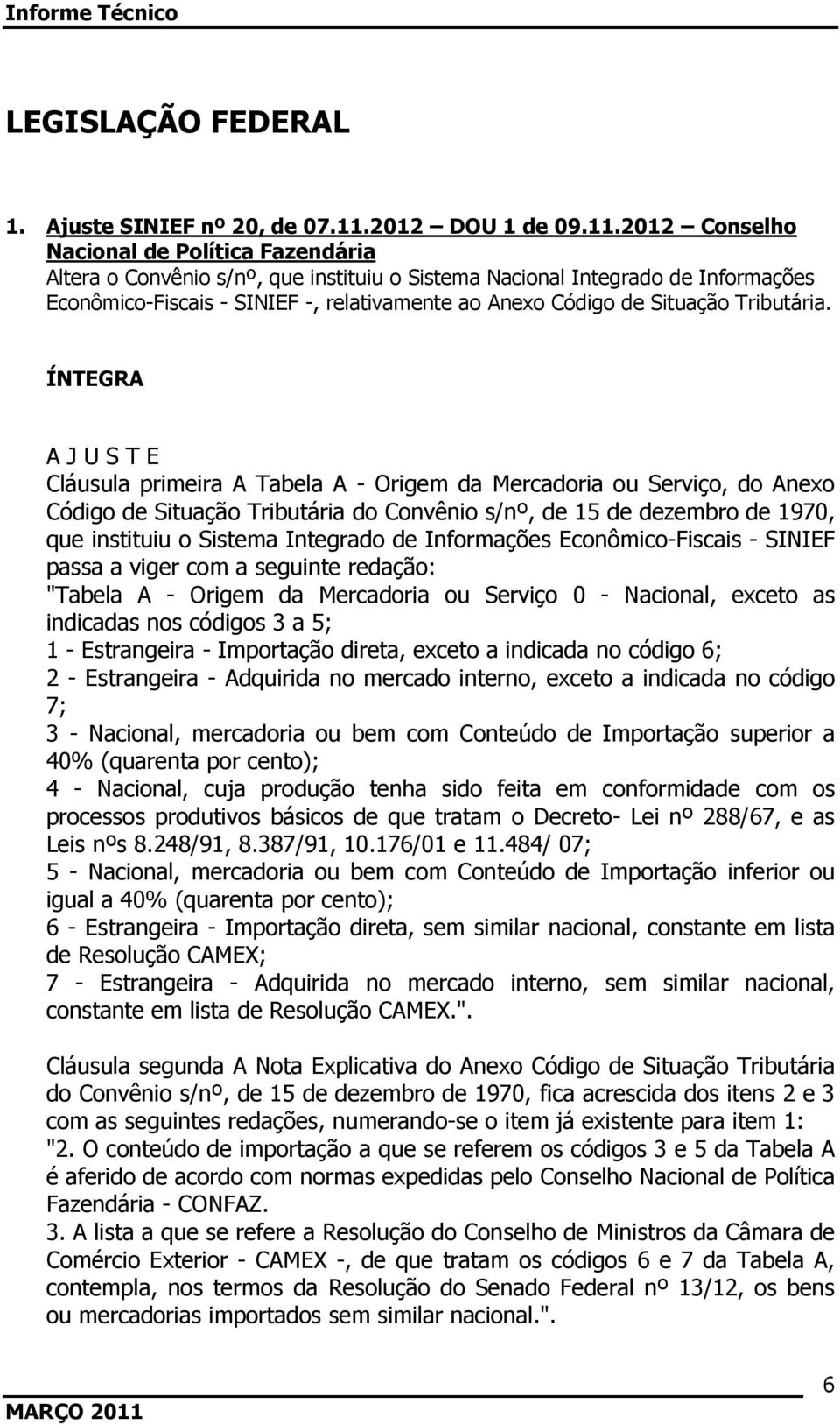 2012 Conselho Nacional de Política Fazendária Altera o Convênio s/nº, que instituiu o Sistema Nacional Integrado de Informações Econômico-Fiscais - SINIEF -, relativamente ao Anexo Código de Situação