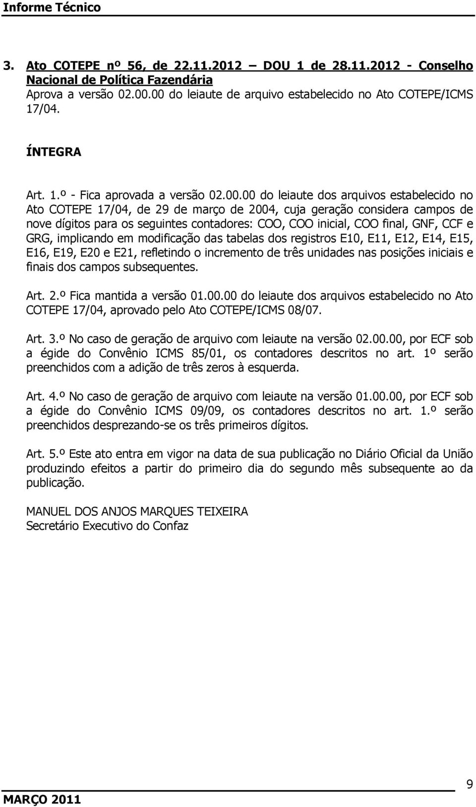 CCF e GRG, implicando em modificação das tabelas dos registros E10, E11, E12, E14, E15, E16, E19, E20 e E21, refletindo o incremento de três unidades nas posições iniciais e finais dos campos