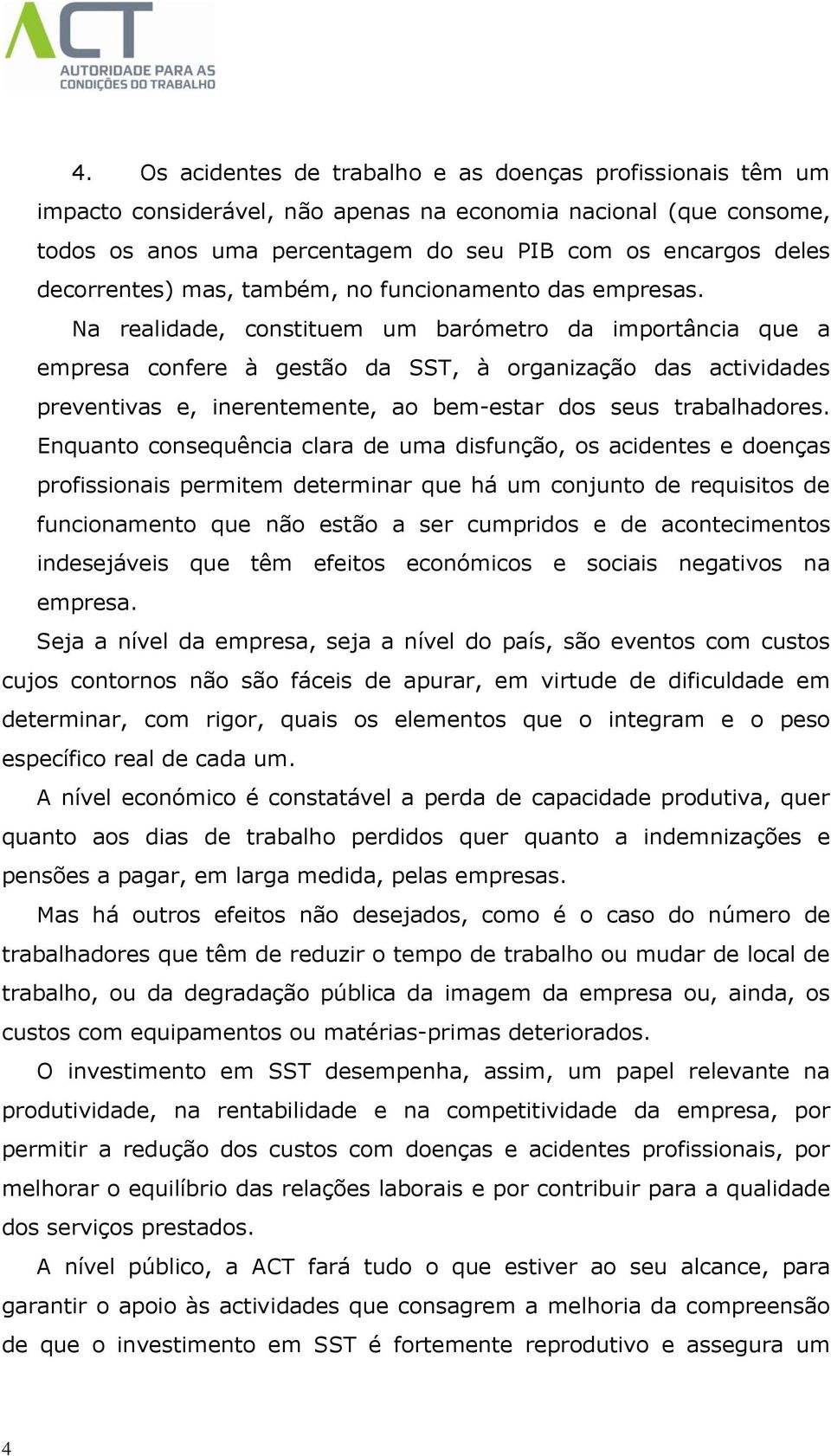 Na realidade, constituem um barómetro da importância que a empresa confere à gestão da SST, à organização das actividades preventivas e, inerentemente, ao bem-estar dos seus trabalhadores.