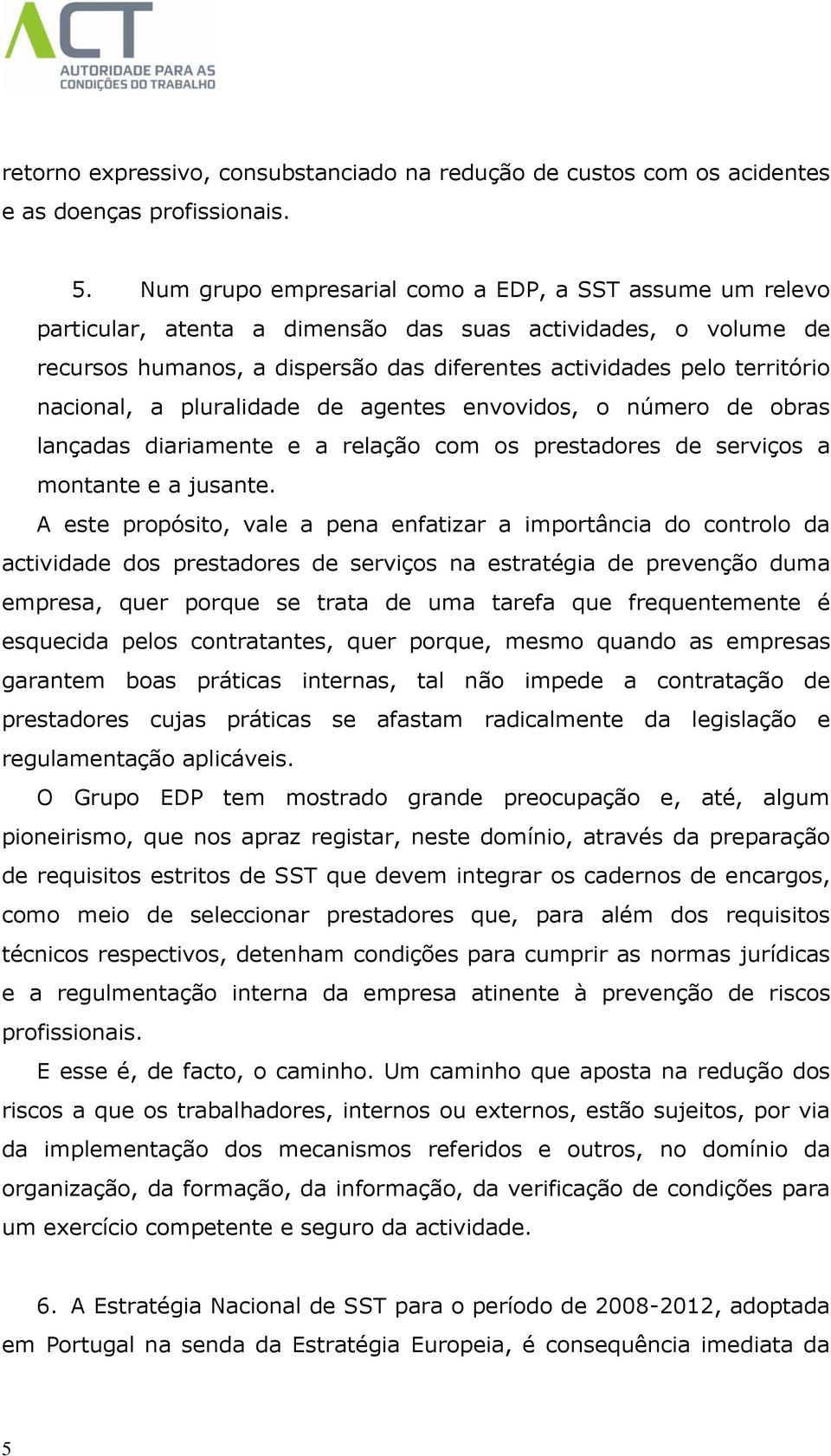 nacional, a pluralidade de agentes envovidos, o número de obras lançadas diariamente e a relação com os prestadores de serviços a montante e a jusante.