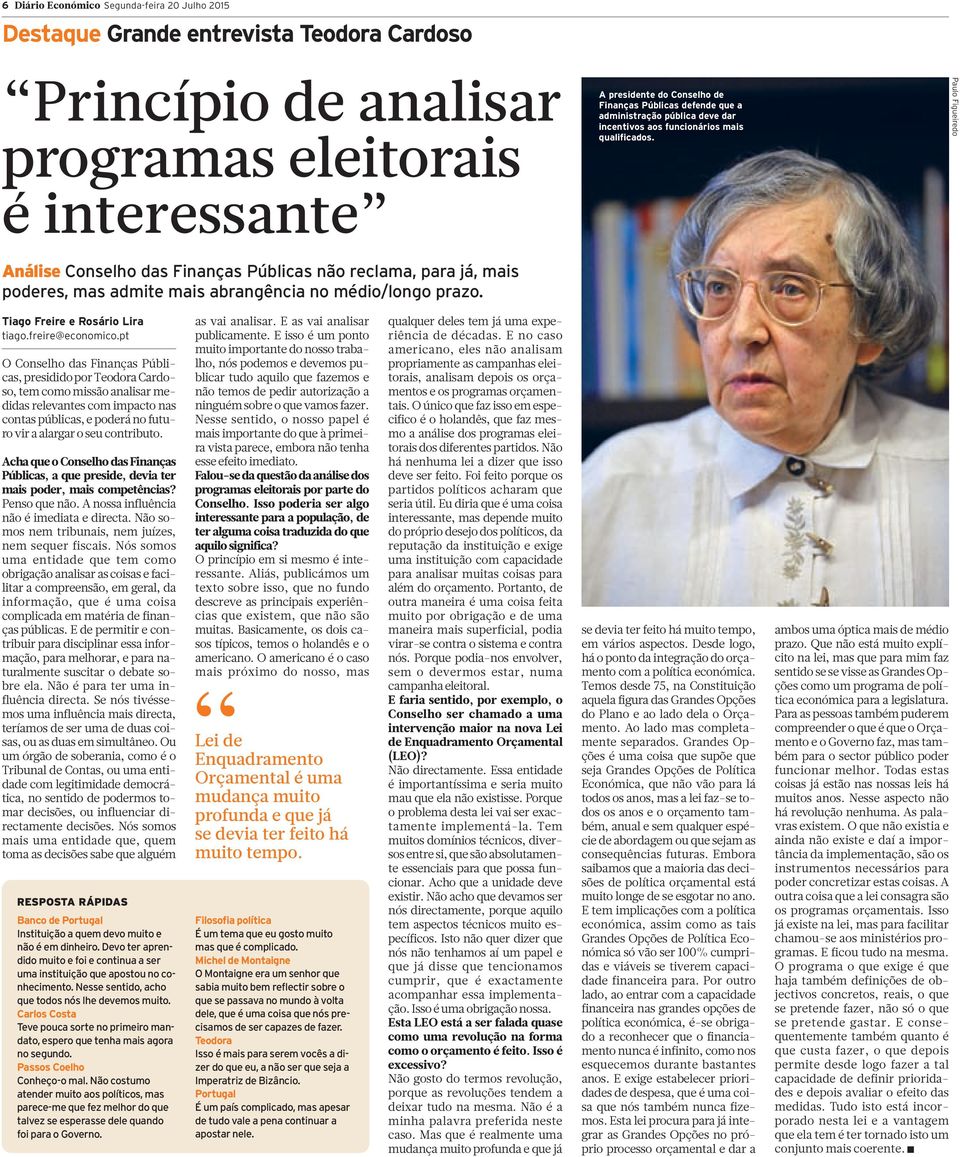 Tiago Freire e Rosário Lira O Conselho das Finanças Públicas, presidido por Teodora Cardoso, tem como missão analisar medidas relevantes com impacto nas contas públicas, e poderá no futuro vir a