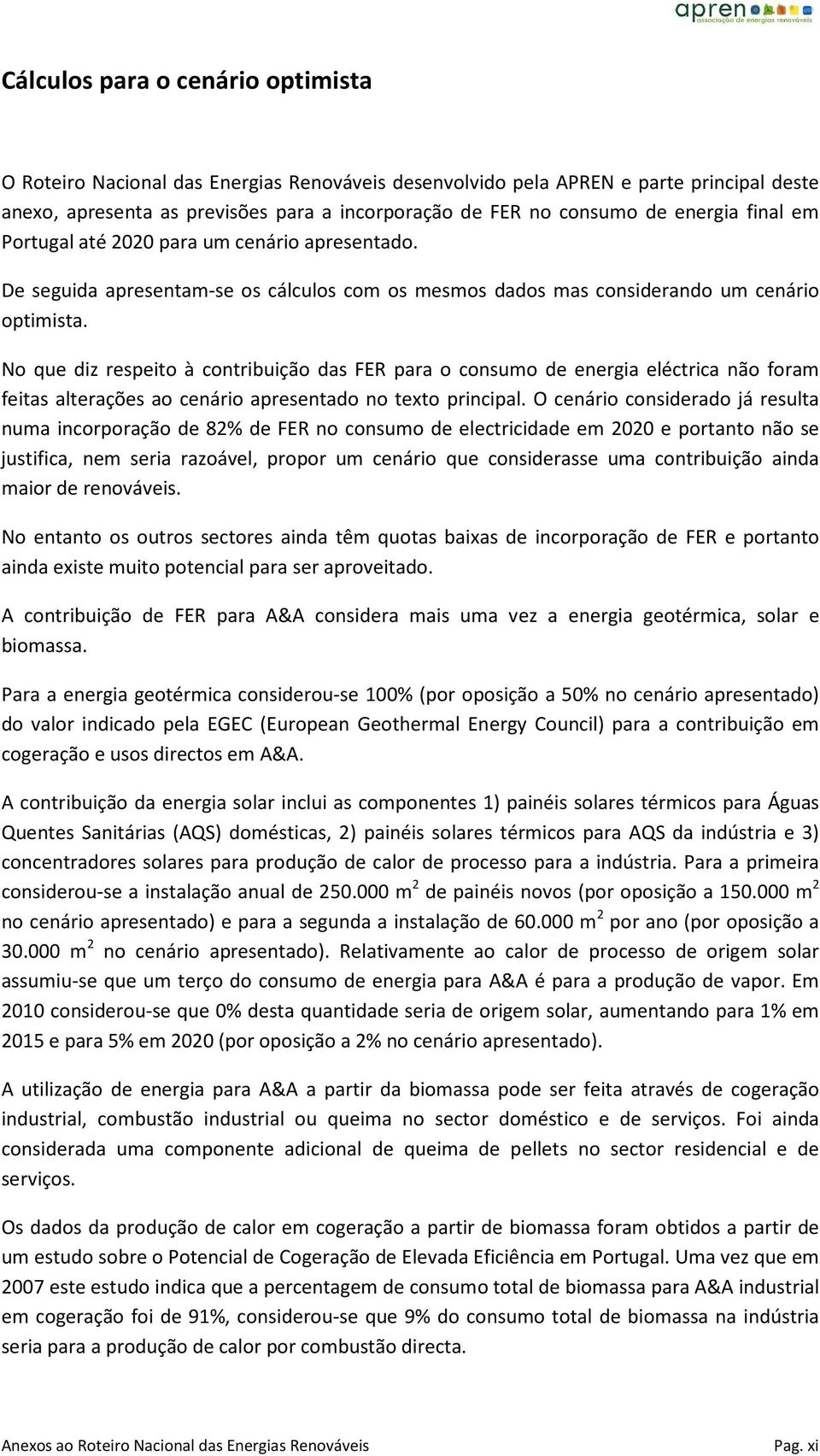 No que diz respeito à contribuição das FER para o consumo de energia eléctrica não foram feitas alterações ao cenário apresentado no texto principal.