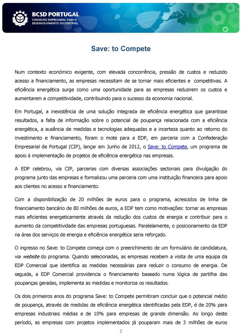 Em Portugal, a inexistência de uma solução integrada de eficiência energética que garantisse resultados, a falta de informação sobre o potencial de poupança relacionada com a eficiência energética, a