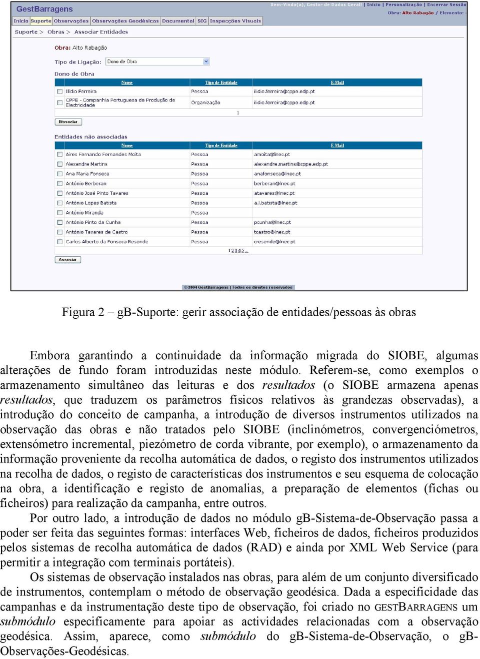 introdução do conceito de campanha, a introdução de diversos instrumentos utilizados na observação das obras e não tratados pelo SIOBE (inclinómetros, convergenciómetros, extensómetro incremental,