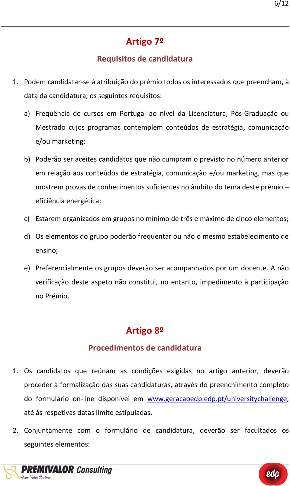 Pós-Graduação ou Mestrado cujos programas contemplem conteúdos de estratégia, comunicação e/ou marketing; b) Poderão ser aceites candidatos que não cumpram o previsto no número anterior em relação