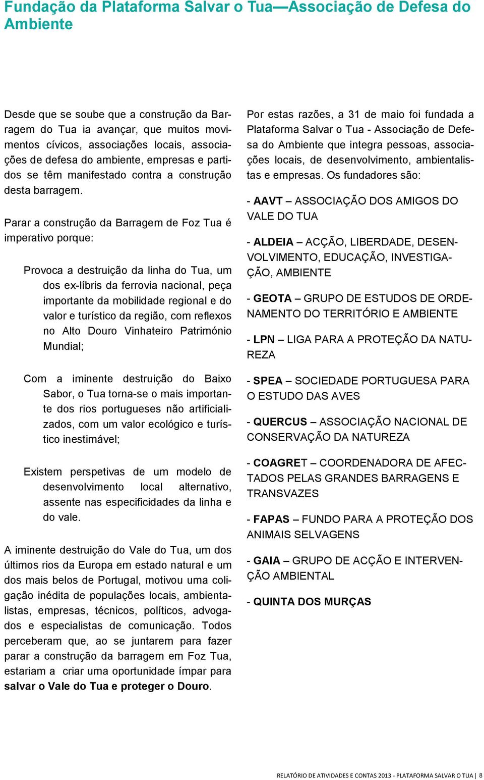 Parar a construção da Barragem de Foz Tua é imperativo porque: Provoca a destruição da linha do Tua, um dos ex-líbris da ferrovia nacional, peça importante da mobilidade regional e do valor e