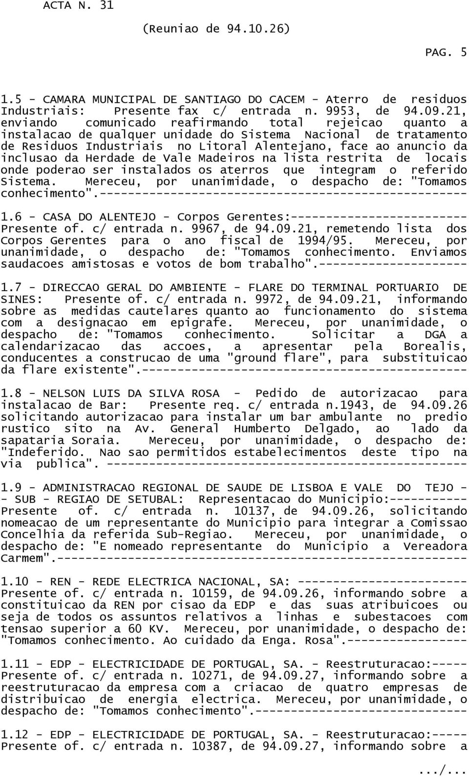 da Herdade de Vale Madeiros na lista restrita de locais onde poderao ser instalados os aterros que integram o referido Sistema. Mereceu, por unanimidade, o despacho de: "Tomamos conhecimento".