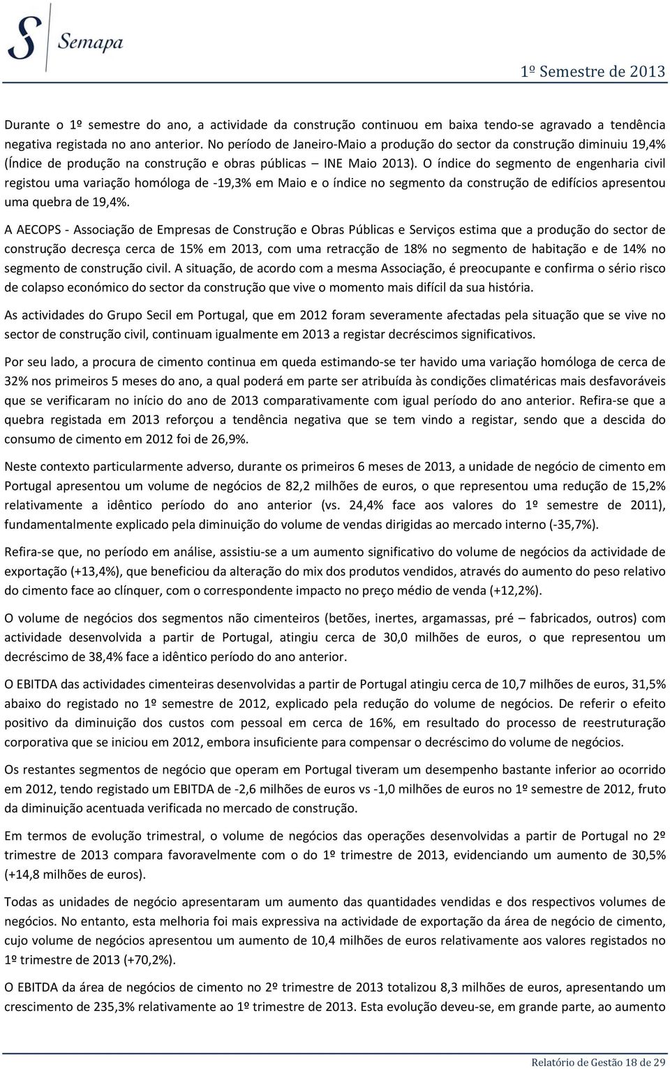 O índice do segmento de engenharia civil registou uma variação homóloga de -19,3% em Maio e o índice no segmento da construção de edifícios apresentou uma quebra de 19,4%.