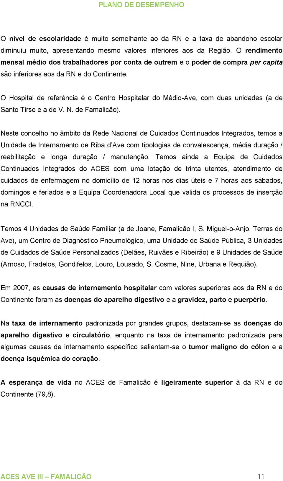 O Hospital de referência é o Centro Hospitalar do Médio-Ave, com duas unidades (a de Santo Tirso e a de V. N. de Famalicão).