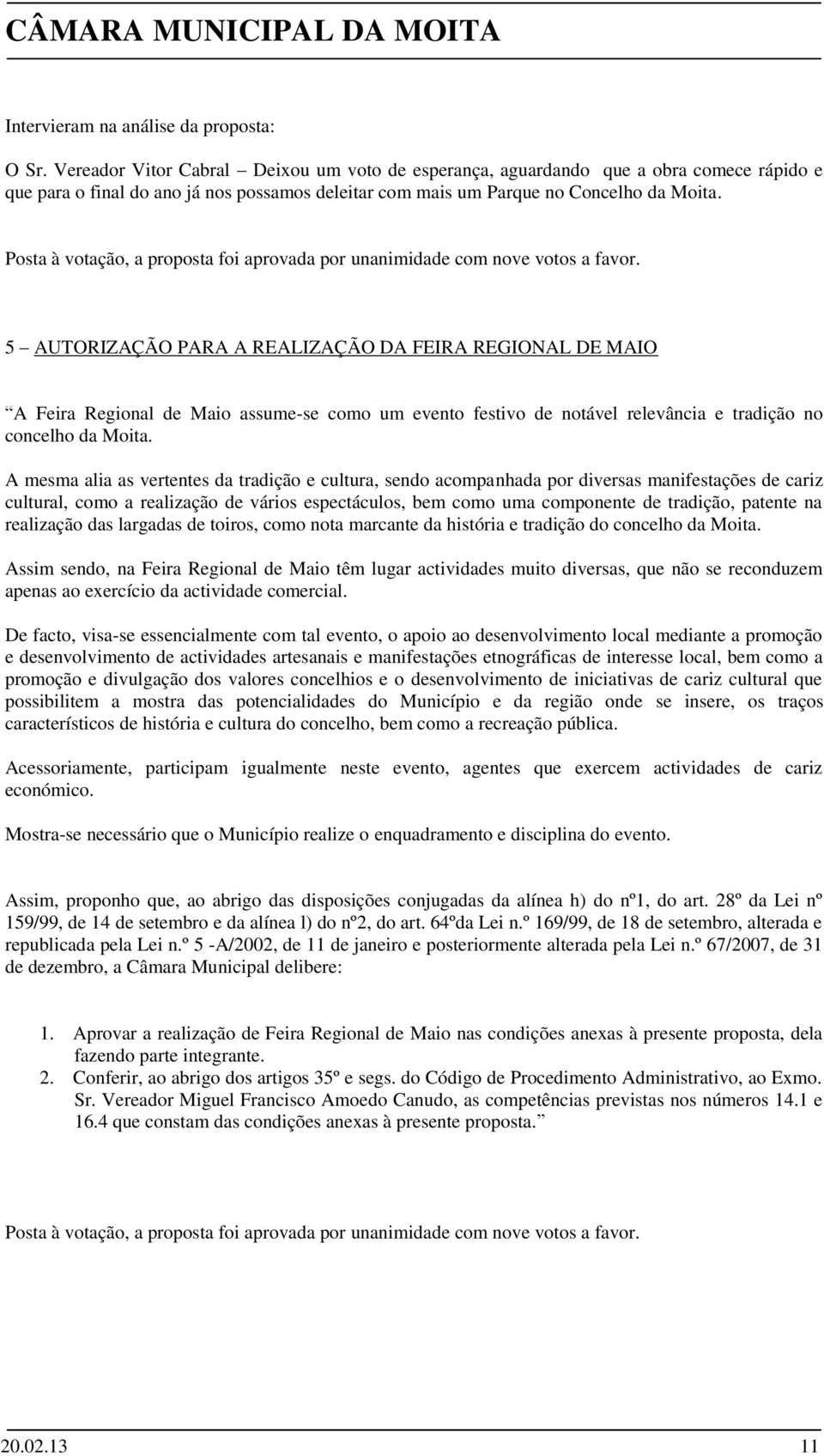 5 AUTORIZAÇÃO PARA A REALIZAÇÃO DA FEIRA REGIONAL DE MAIO A Feira Regional de Maio assume-se como um evento festivo de notável relevância e tradição no concelho da Moita.