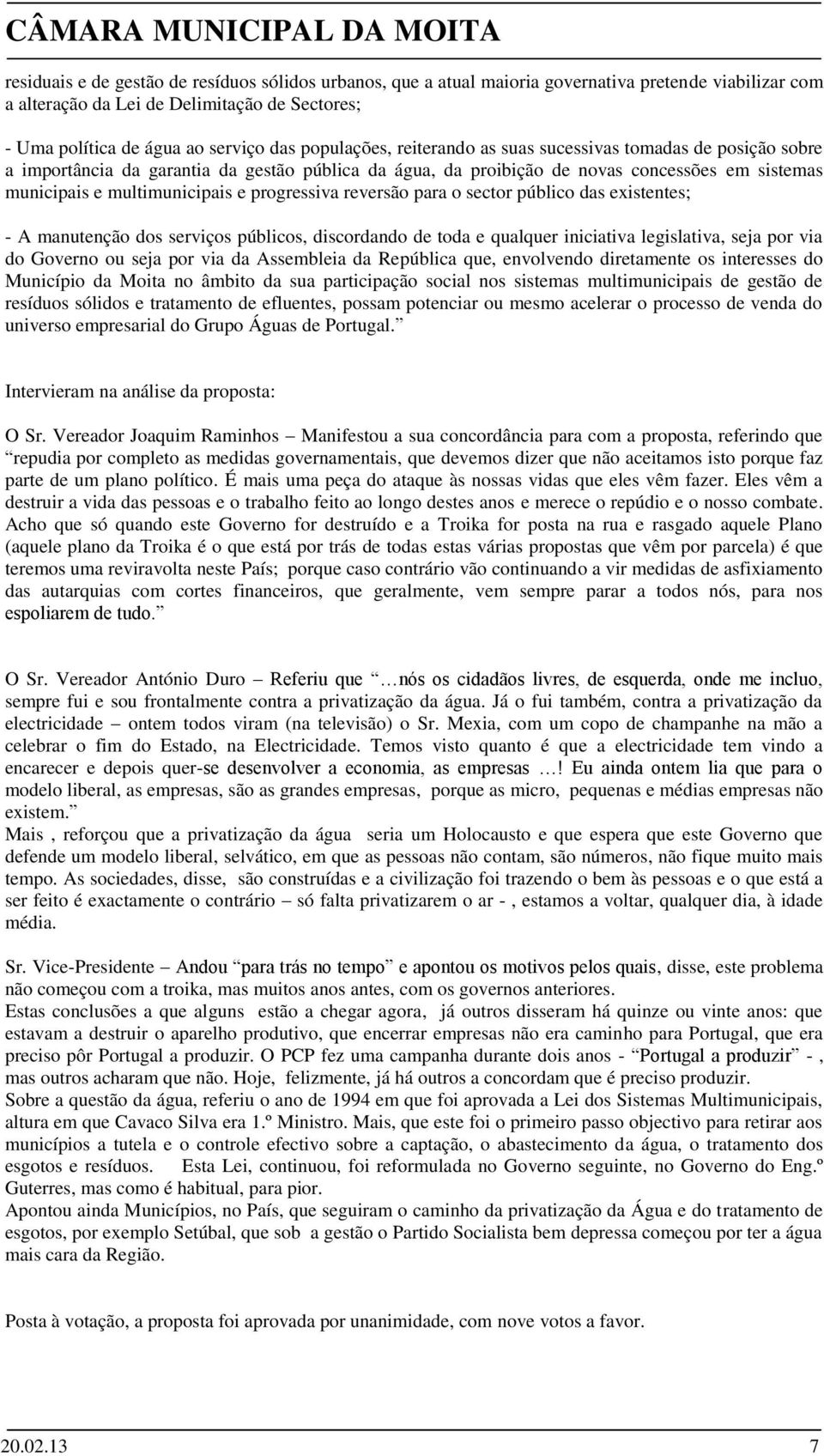 progressiva reversão para o sector público das existentes; - A manutenção dos serviços públicos, discordando de toda e qualquer iniciativa legislativa, seja por via do Governo ou seja por via da