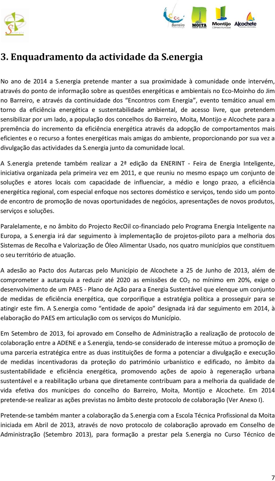 continuidade dos Encontros com Energia, evento temático anual em torno da eficiência energética e sustentabilidade ambiental, de acesso livre, que pretendem sensibilizar por um lado, a população dos