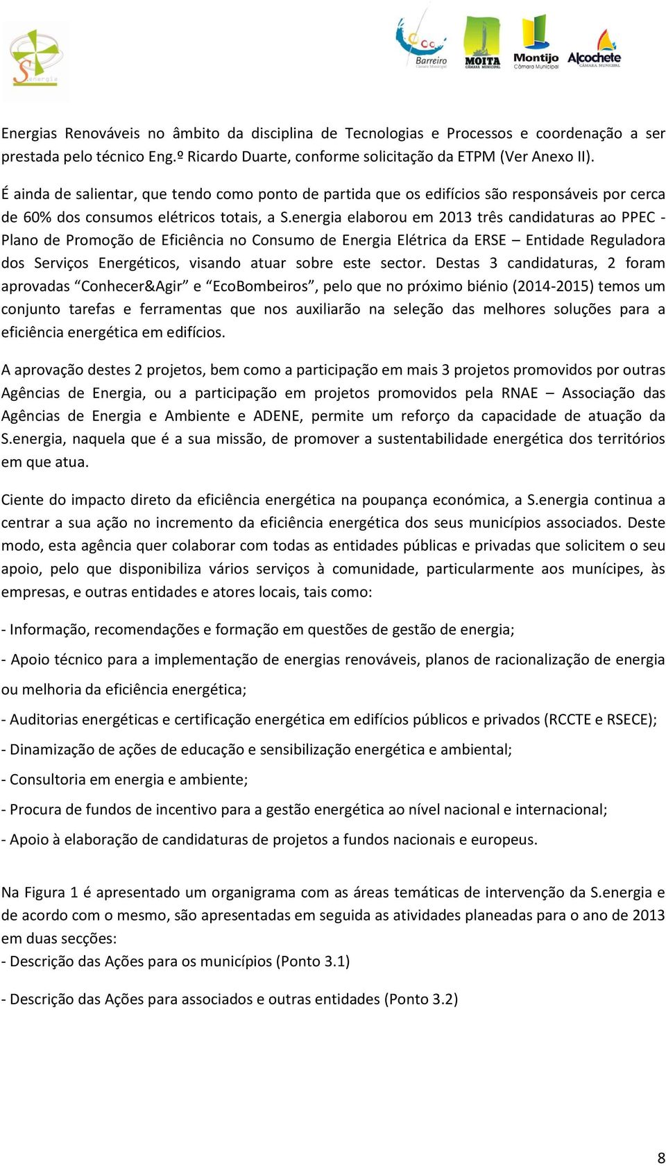 energia elaborou em 2013 três candidaturas ao PPEC - Plano de Promoção de Eficiência no Consumo de Energia Elétrica da ERSE Entidade Reguladora dos Serviços Energéticos, visando atuar sobre este