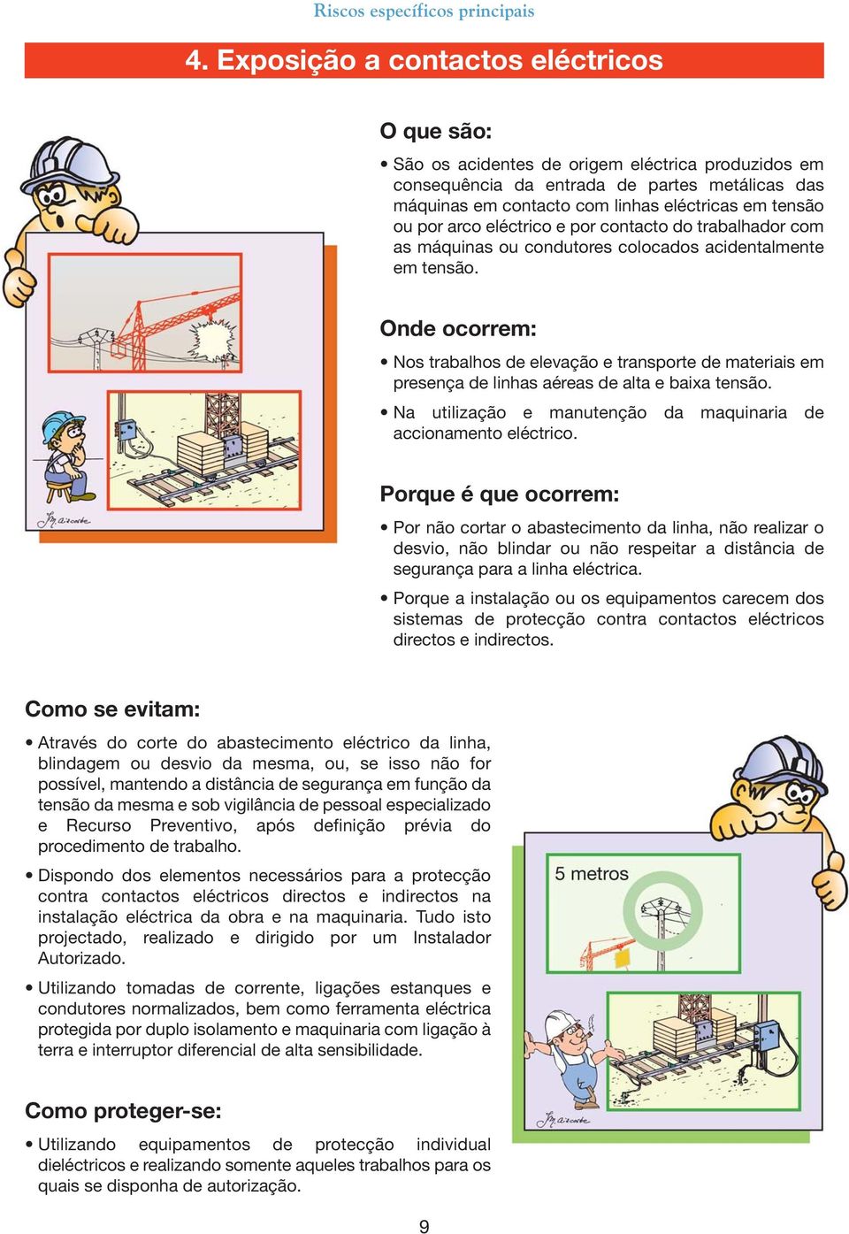 por arco eléctrico e por contacto do trabalhador com as máquinas ou condutores colocados acidentalmente em tensão.