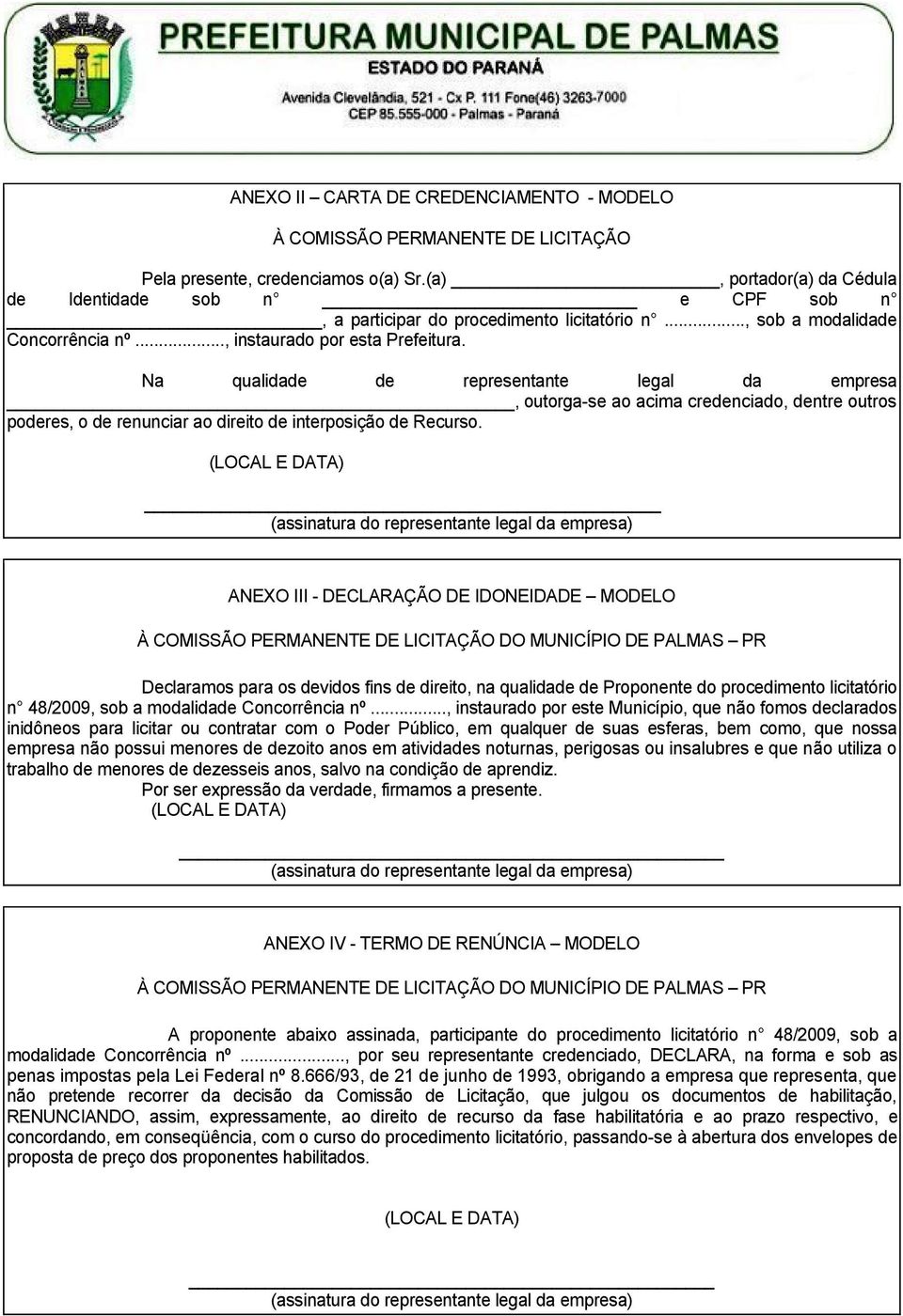 Na qualidade de representante legal da empresa, outorga-se ao acima credenciado, dentre outros poderes, o de renunciar ao direito de interposição de Recurso.