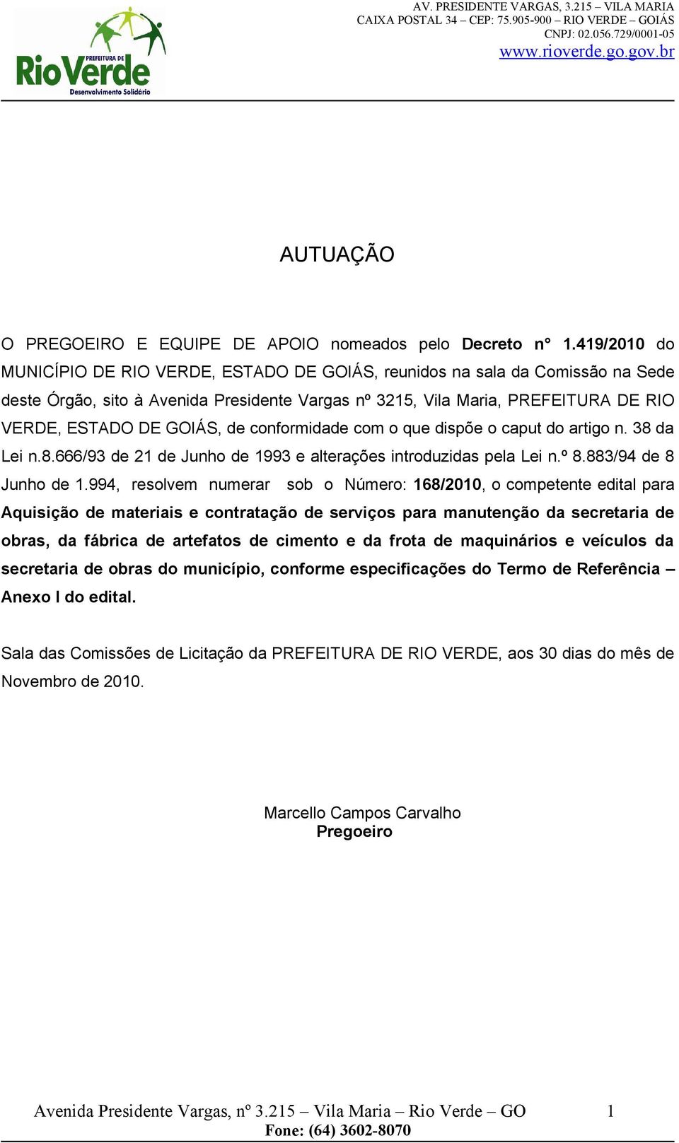 de conformidade com o que dispõe o caput do artigo n. 38 da Lei n.8.666/93 de 21 de Junho de 1993 e alterações introduzidas pela Lei n.º 8.883/94 de 8 Junho de 1.