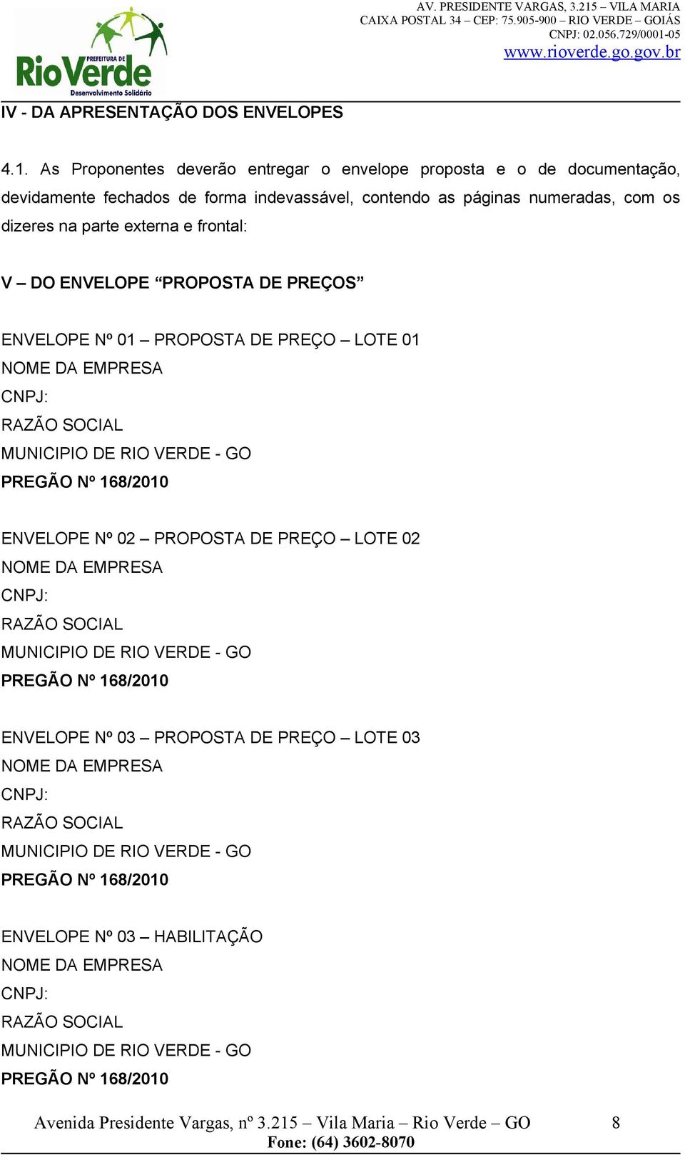 ENVELOPE PROPOSTA DE PREÇOS ENVELOPE Nº 01 PROPOSTA DE PREÇO LOTE 01 NOME DA EMPRESA CNPJ: RAZÃO SOCIAL MUNICIPIO DE RIO VERDE - GO PREGÃO Nº 168/2010 ENVELOPE Nº 02 PROPOSTA DE PREÇO LOTE 02 NOME DA