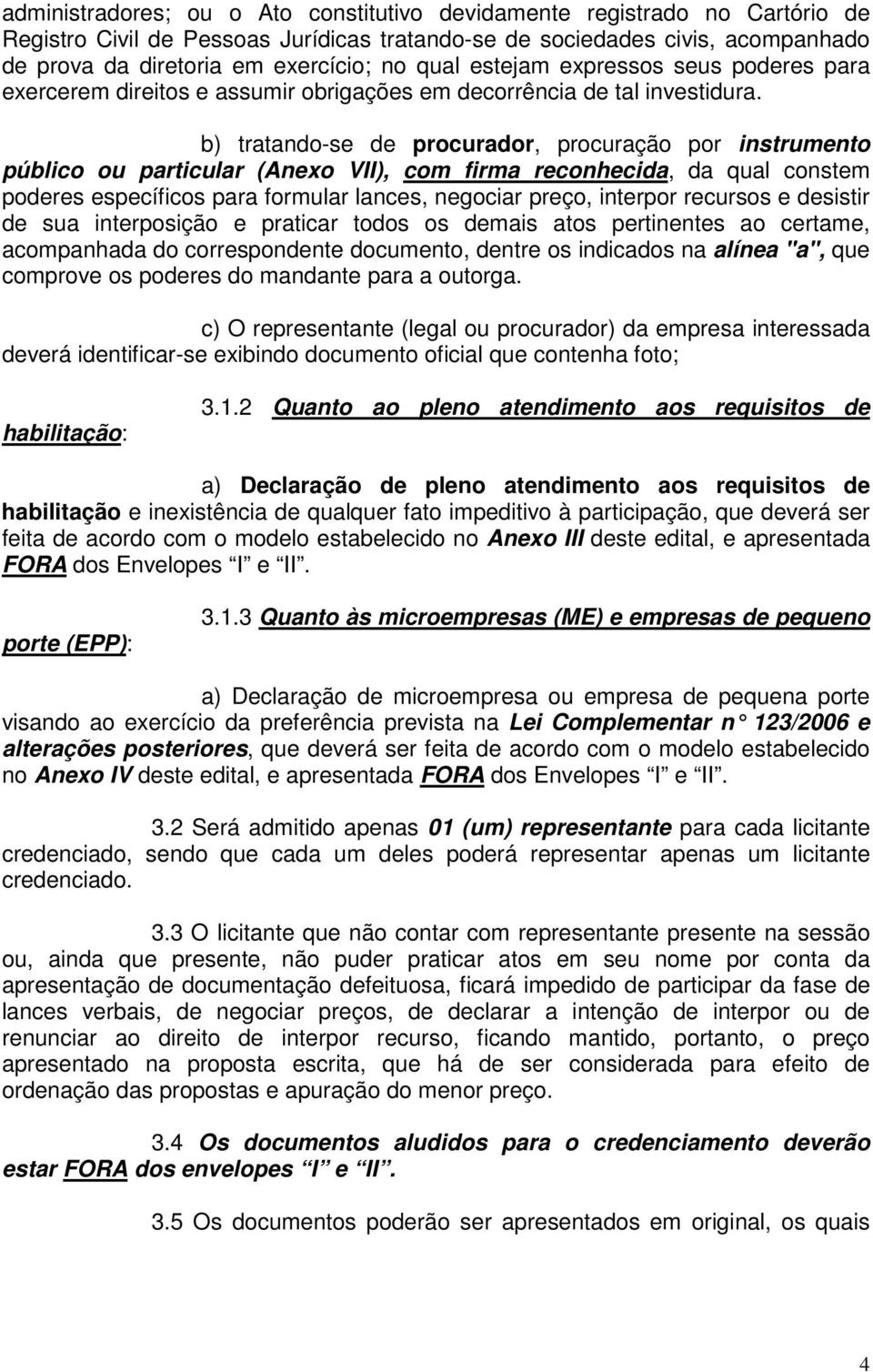 b) tratando-se de procurador, procuração por instrumento público ou particular (Anexo VII), com firma reconhecida, da qual constem poderes específicos para formular lances, negociar preço, interpor