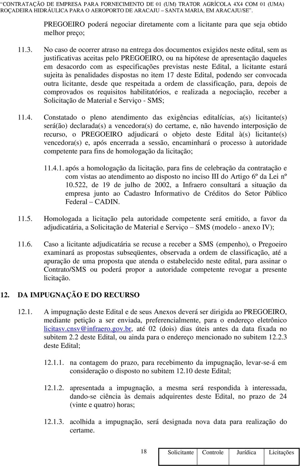 previstas neste Edital, a licitante estará sujeita às penalidades dispostas no item 17 deste Edital, podendo ser convocada outra licitante, desde que respeitada a ordem de classificação, para, depois