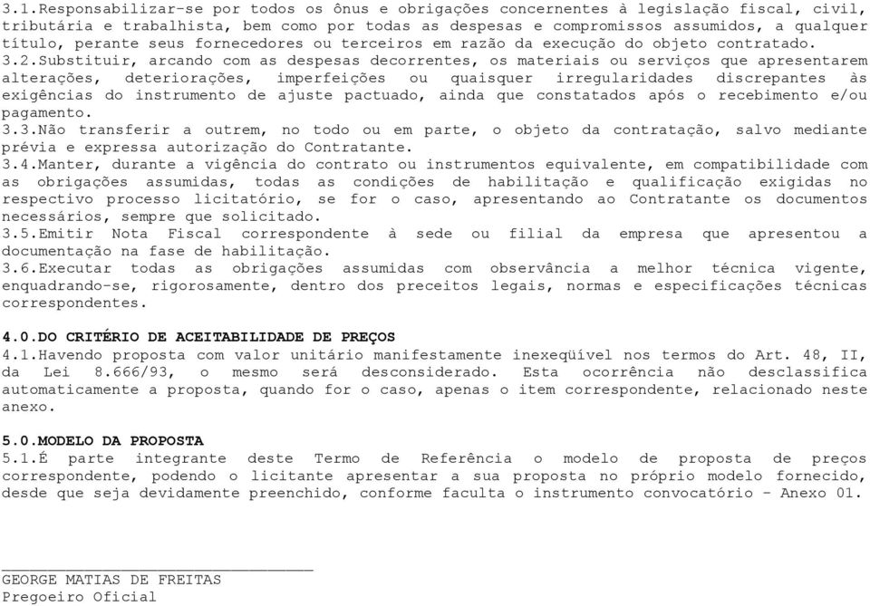 Substituir, arcando com as despesas decorrentes, os materiais ou serviços que apresentarem alterações, deteriorações, imperfeições ou quaisquer irregularidades discrepantes às exigências do