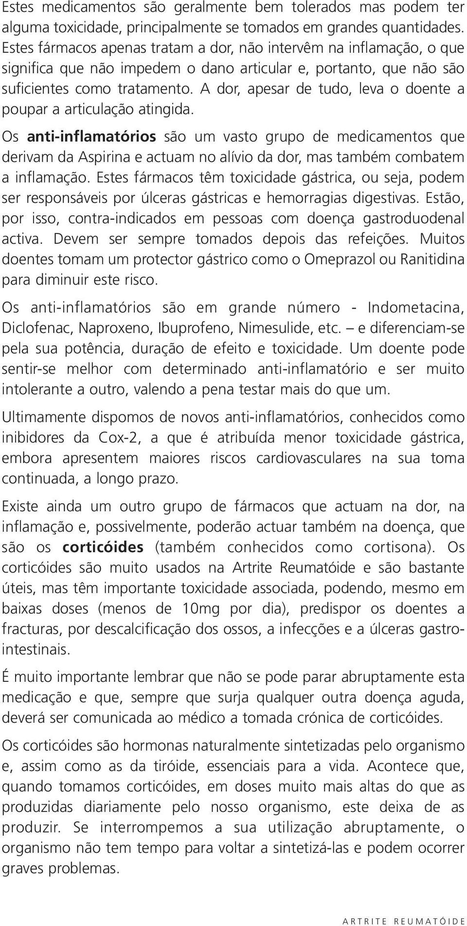 A dor, apesar de tudo, leva o doente a poupar a articulação atingida.