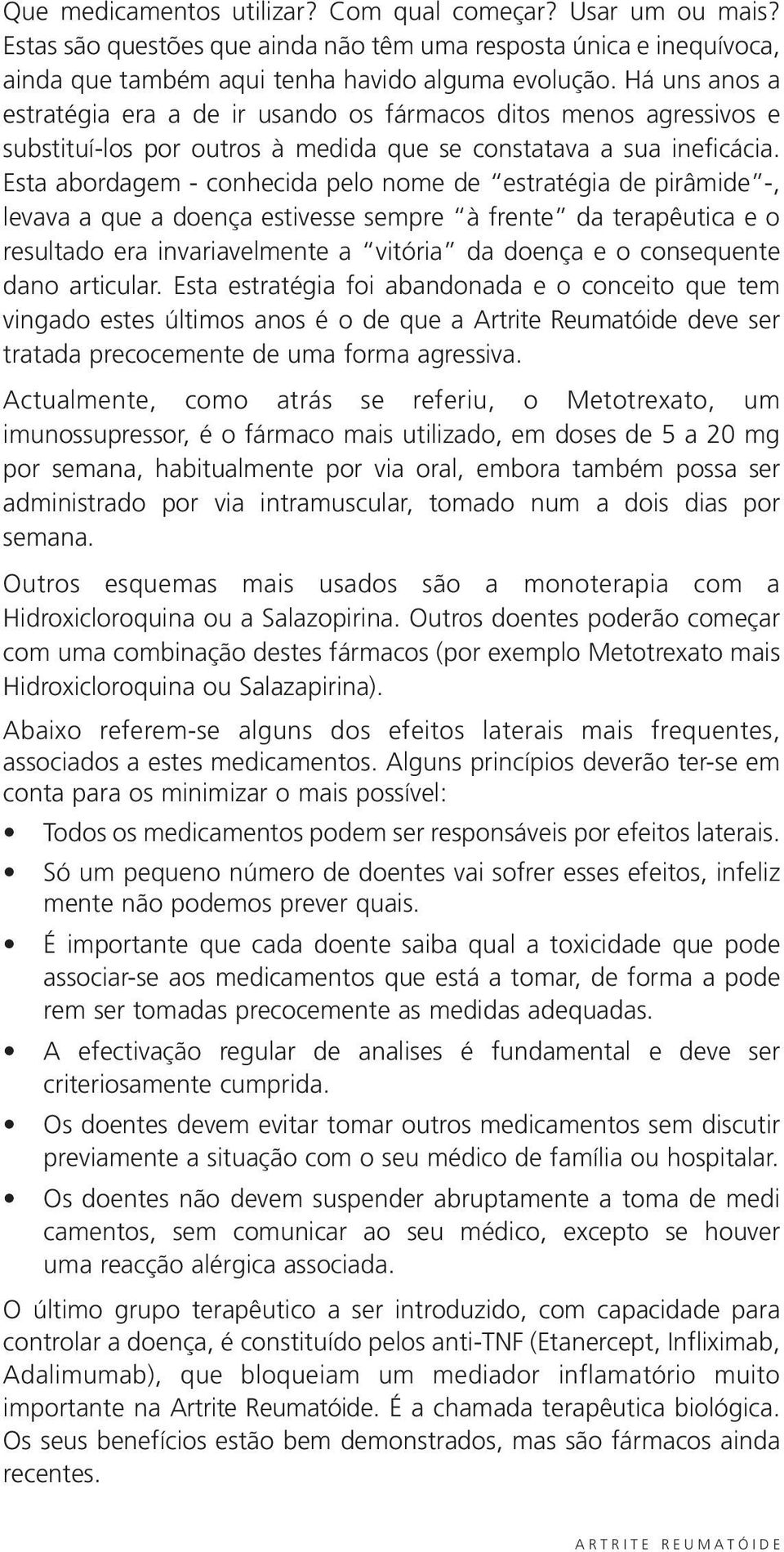 Esta abordagem - conhecida pelo nome de estratégia de pirâmide -, levava a que a doença estivesse sempre à frente da terapêutica e o resultado era invariavelmente a vitória da doença e o consequente