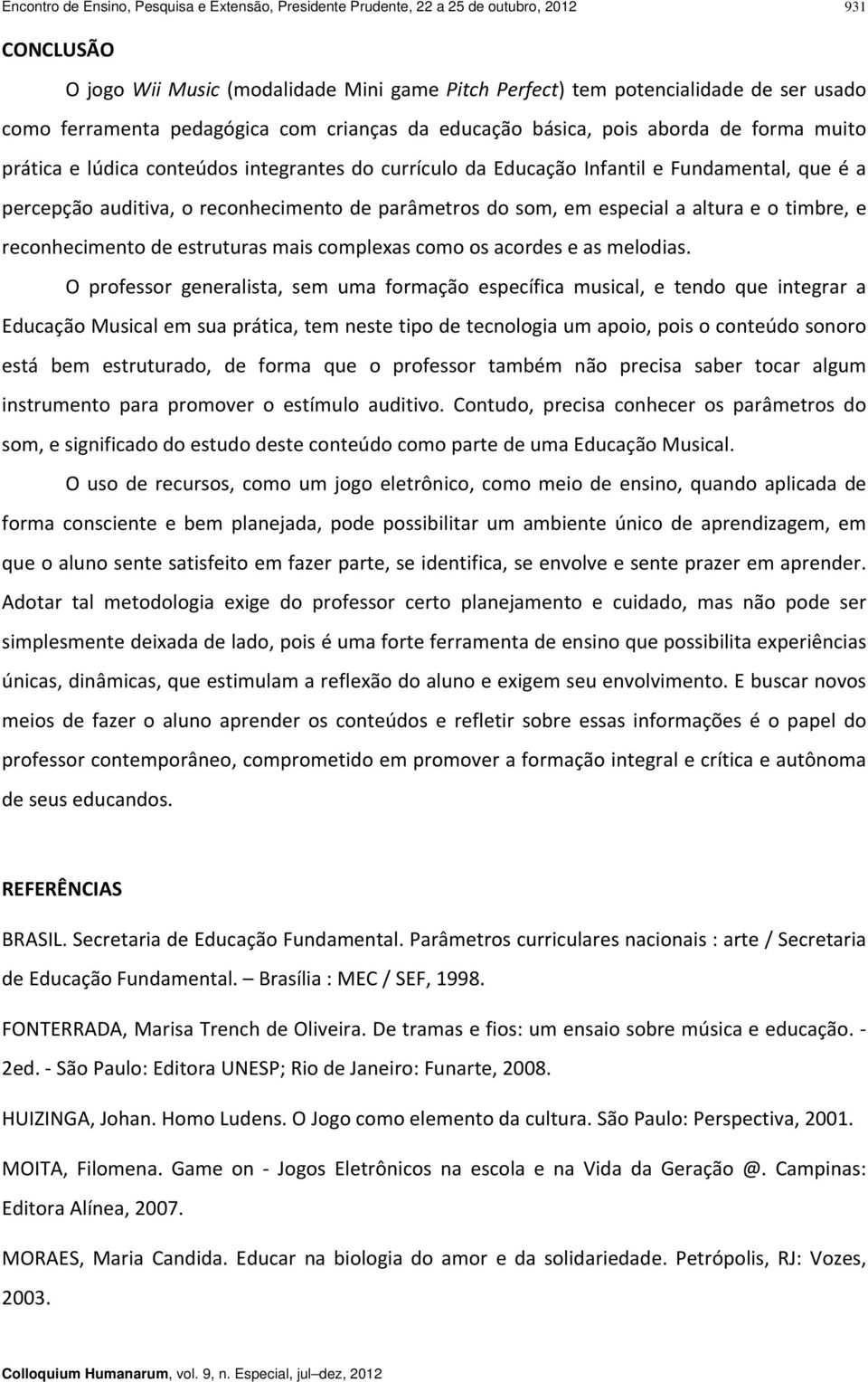 reconhecimento de parâmetros do som, em especial a altura e o timbre, e reconhecimento de estruturas mais complexas como os acordes e as melodias.