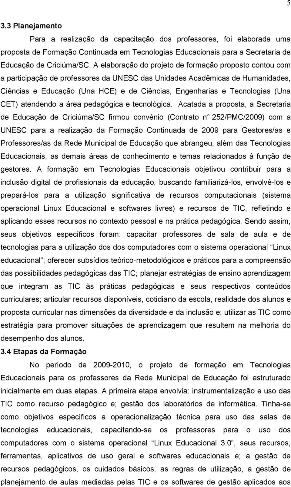 Tecnologias (Una CET) atendendo a área pedagógica e tecnológica.