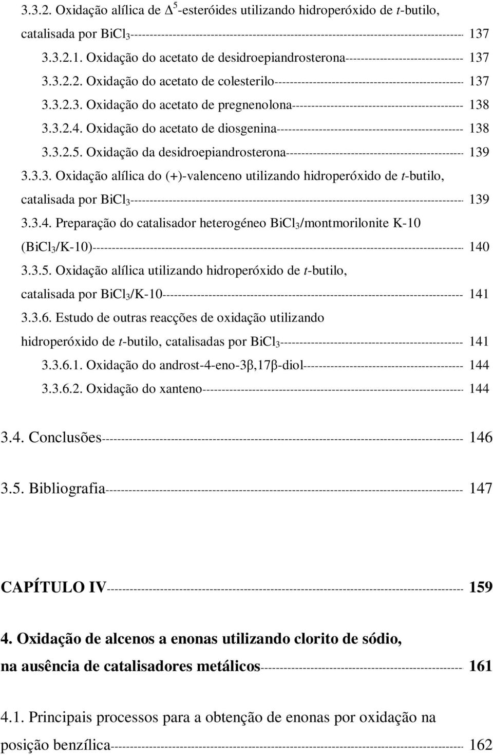 3.2.4. Oxidação do acetato de diosgenina------------------------------------------------- 138 3.3.2.5. Oxidação da desidroepiandrosterona----------------------------------------------- 139 3.3.3. Oxidação alílica do (+)-valenceno utilizando hidroperóxido de t-butilo, catalisada por BiCl 3 ---------------------------------------------------------------------------------------- 139 3.
