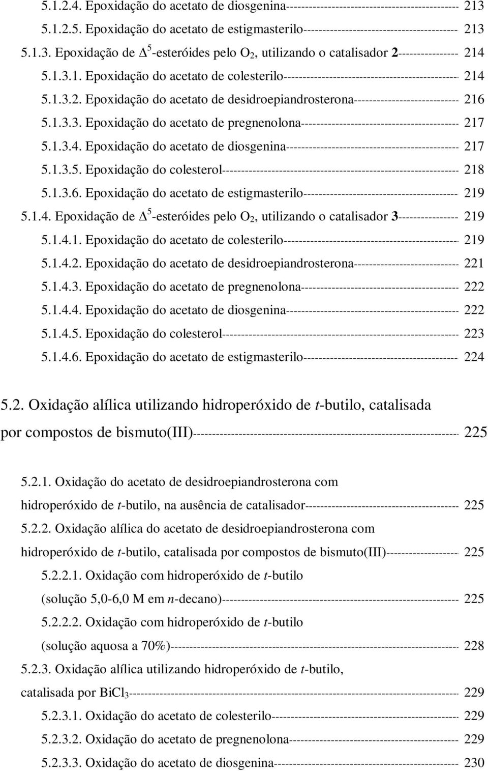 1.3.4. Epoxidação do acetato de diosgenina-----------------------------------------------217 5.1.3.5. Epoxidação do colesterol--------------------------------------------------------------- 218 5.1.3.6.