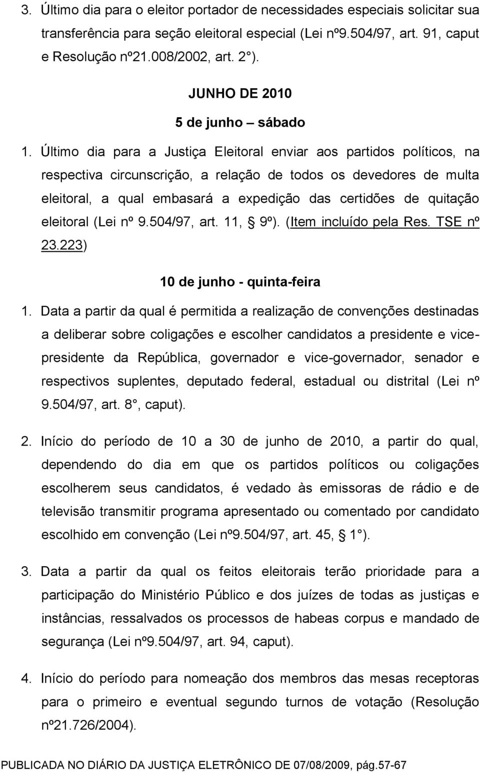 Último dia para a Justiça Eleitoral enviar aos partidos políticos, na respectiva circunscrição, a relação de todos os devedores de multa eleitoral, a qual embasará a expedição das certidões de