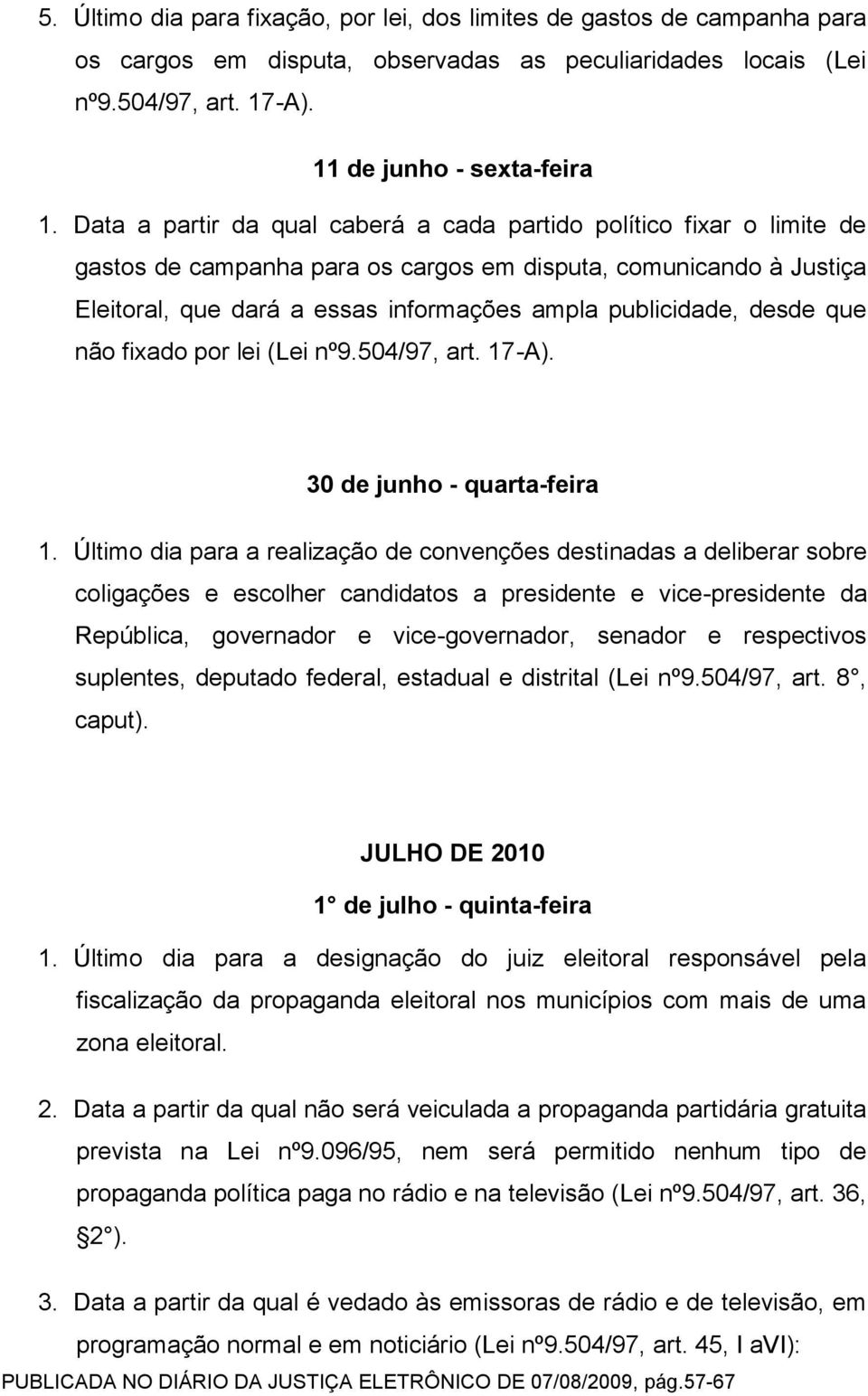 desde que não fixado por lei (Lei nº9.504/97, art. 17-A). 30 de junho - quarta-feira 1.