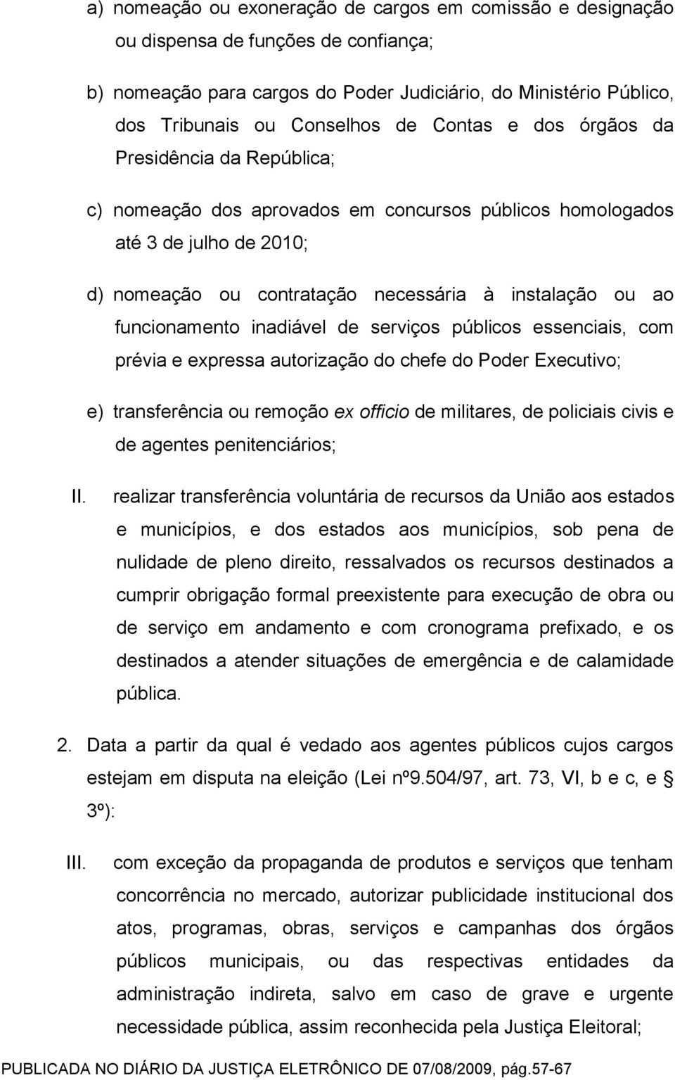 funcionamento inadiável de serviços públicos essenciais, com prévia e expressa autorização do chefe do Poder Executivo; e) transferência ou remoção ex officio de militares, de policiais civis e de