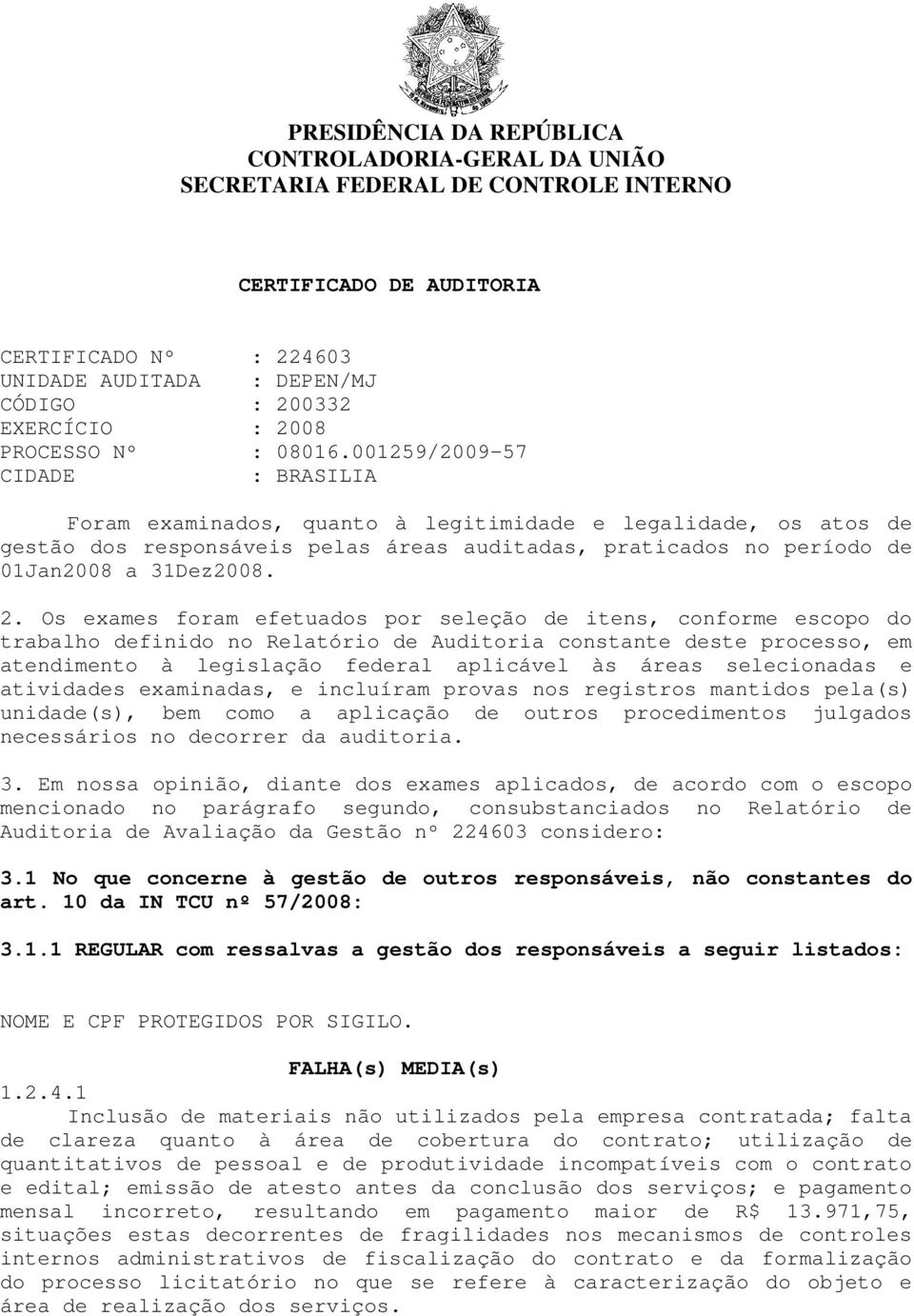 001259/2009-57 CIDADE : BRASILIA Foram examinados, quanto à legitimidade e legalidade, os atos de gestão dos responsáveis pelas áreas auditadas, praticados no período de 01Jan2008 a 31Dez2008. 2.