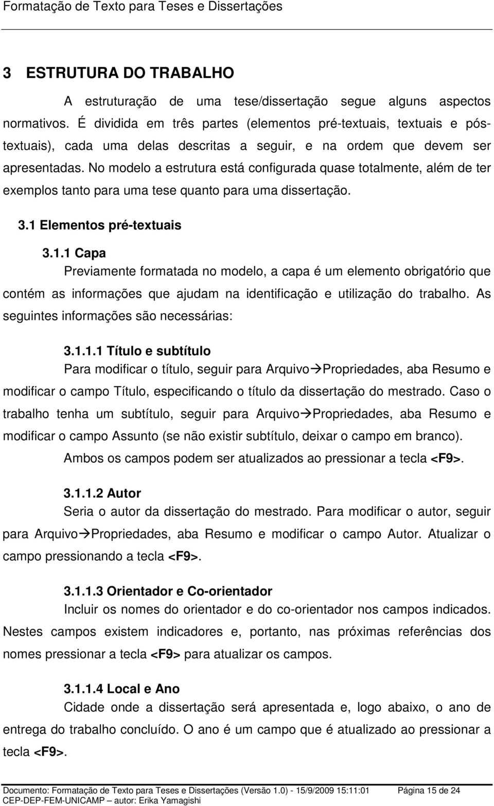 No modelo a estrutura está configurada quase totalmente, além de ter exemplos tanto para uma tese quanto para uma dissertação. 3.1 