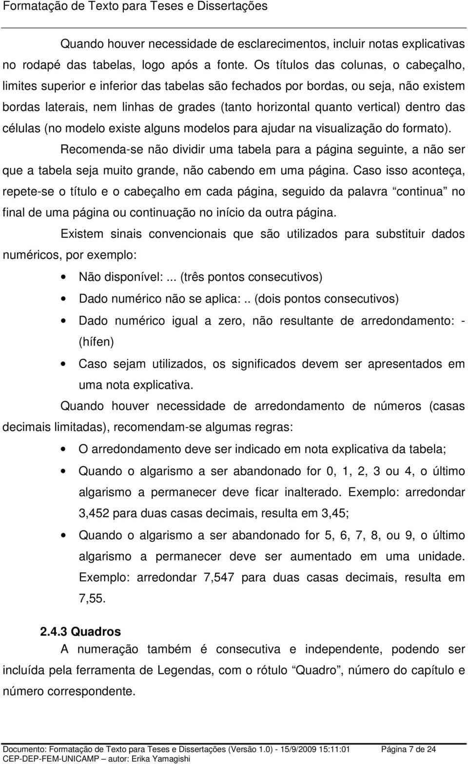 dentro das células (no modelo existe alguns modelos para ajudar na visualização do formato).