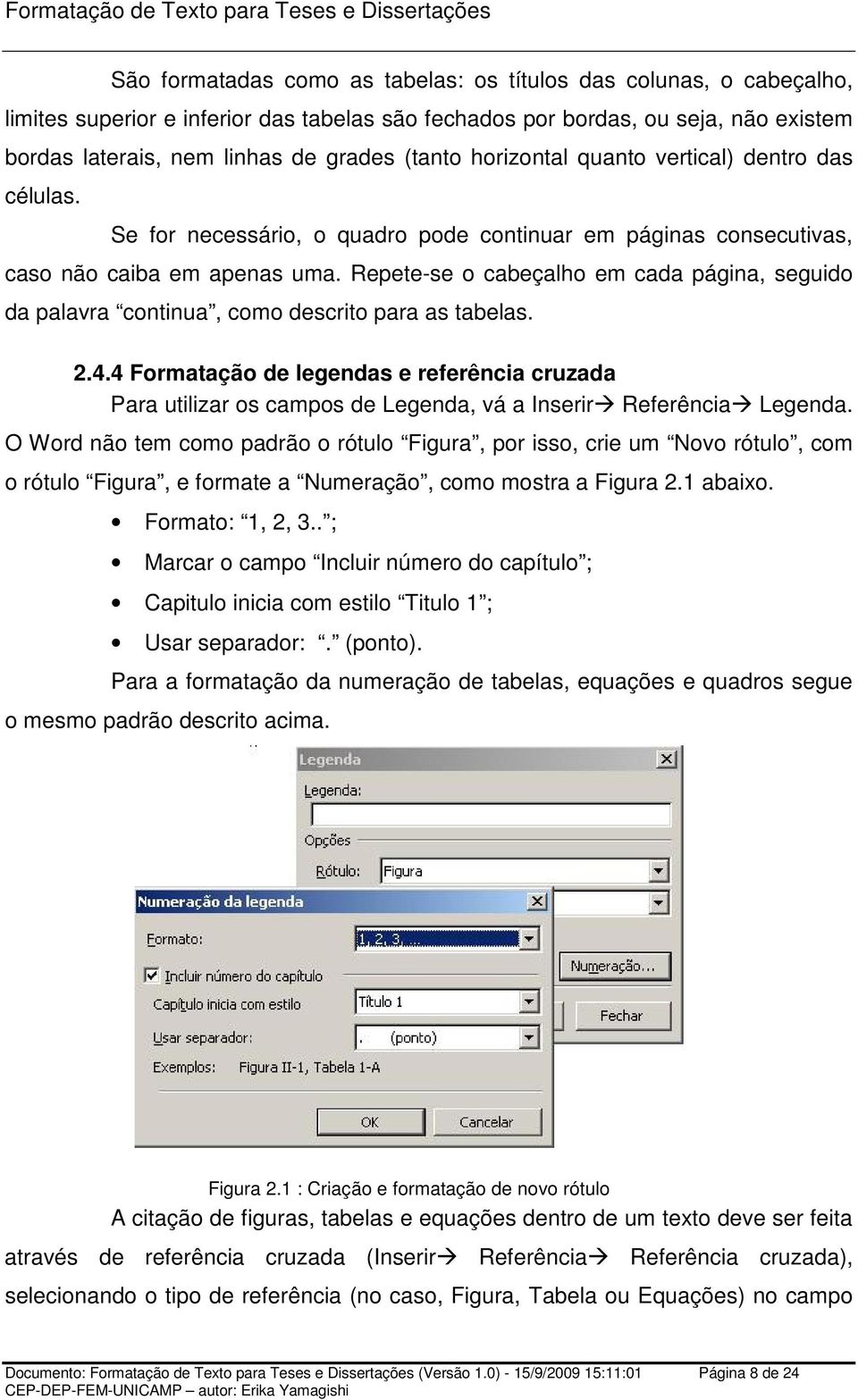 Repete-se o cabeçalho em cada página, seguido da palavra continua, como descrito para as tabelas. 2.4.