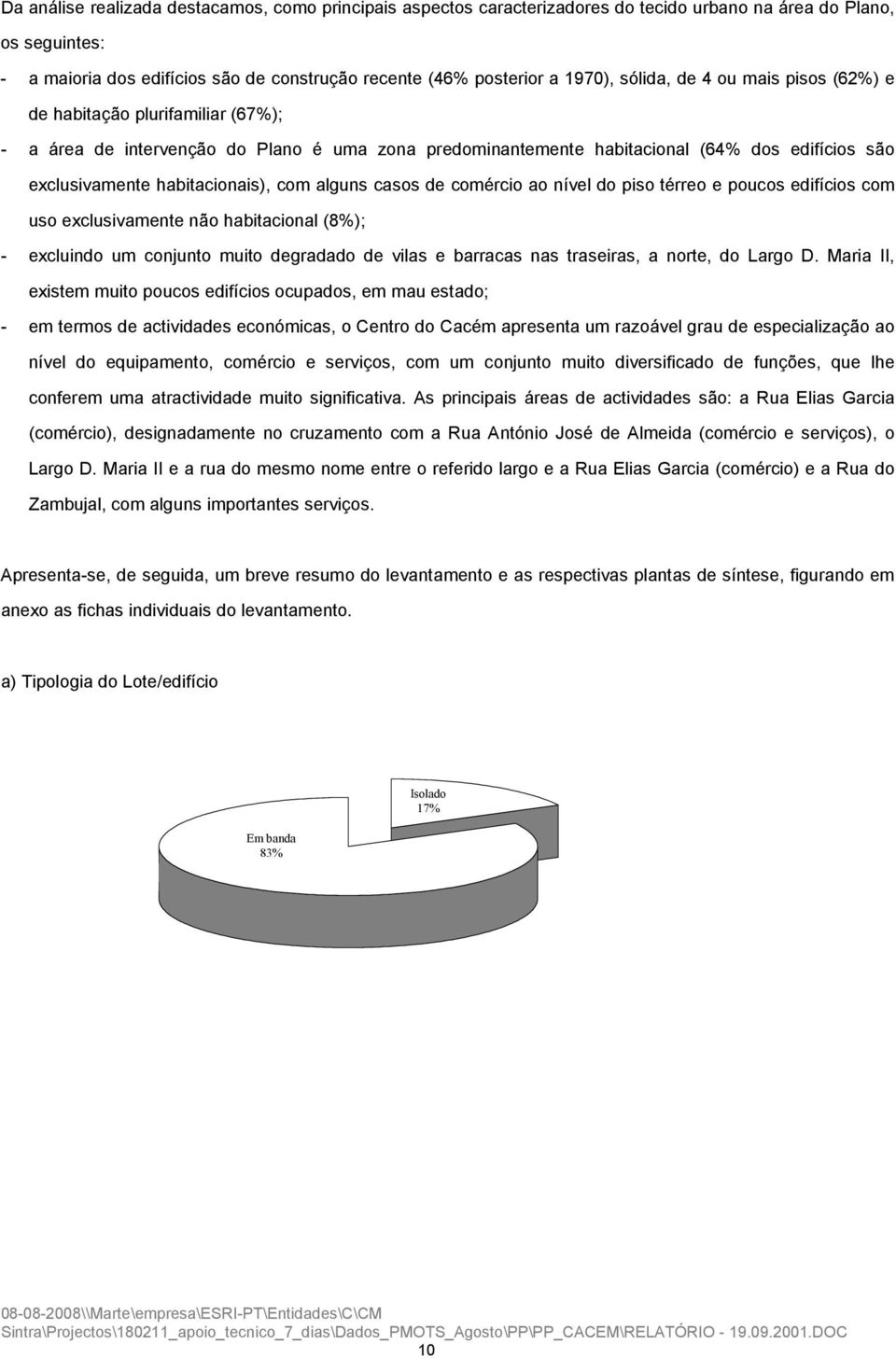 com alguns casos de comércio ao nível do piso térreo e poucos edifícios com uso exclusivamente não habitacional (8%); - excluindo um conjunto muito degradado de vilas e barracas nas traseiras, a