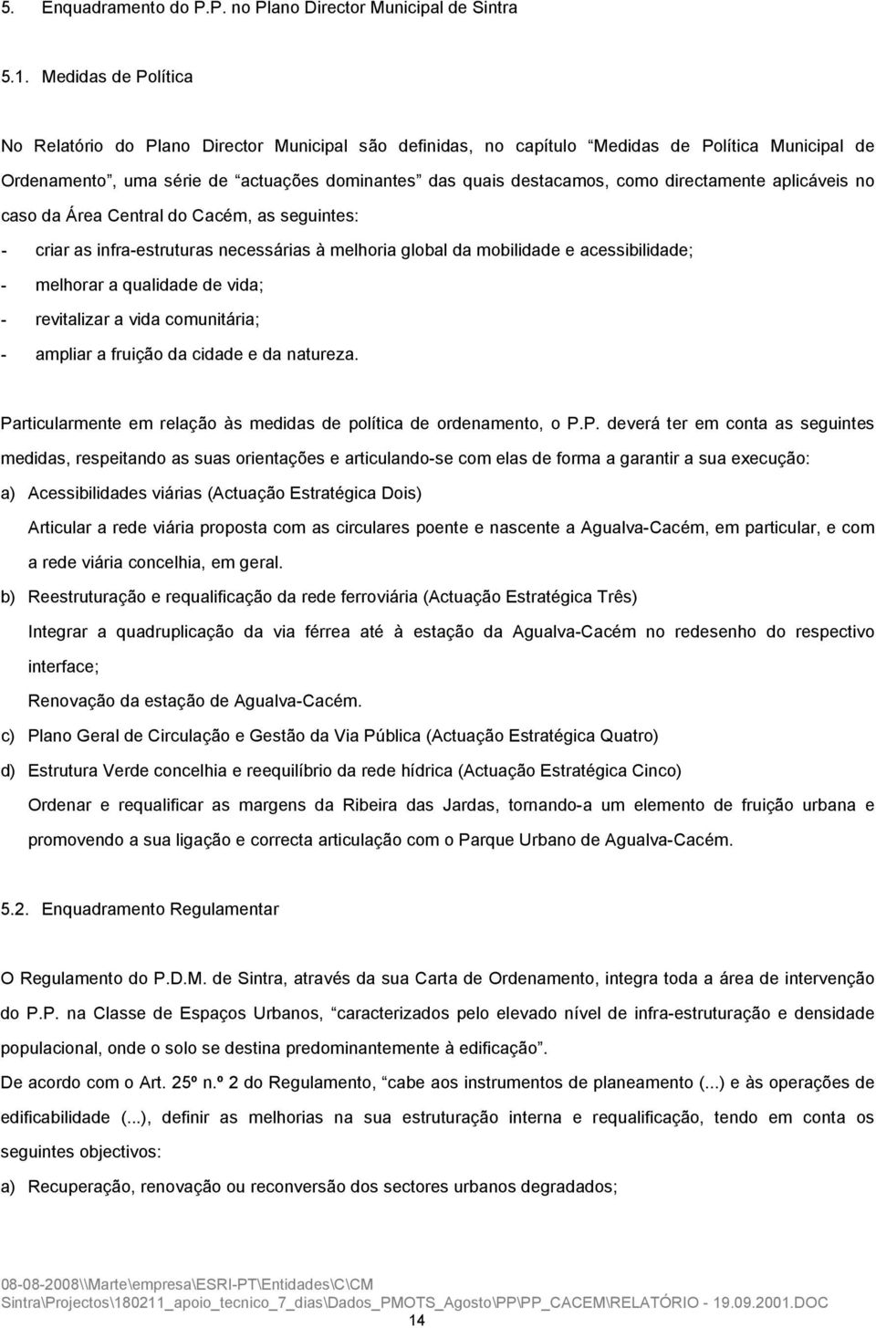 directamente aplicáveis no caso da Área Central do Cacém, as seguintes: - criar as infra-estruturas necessárias à melhoria global da mobilidade e acessibilidade; - melhorar a qualidade de vida; -