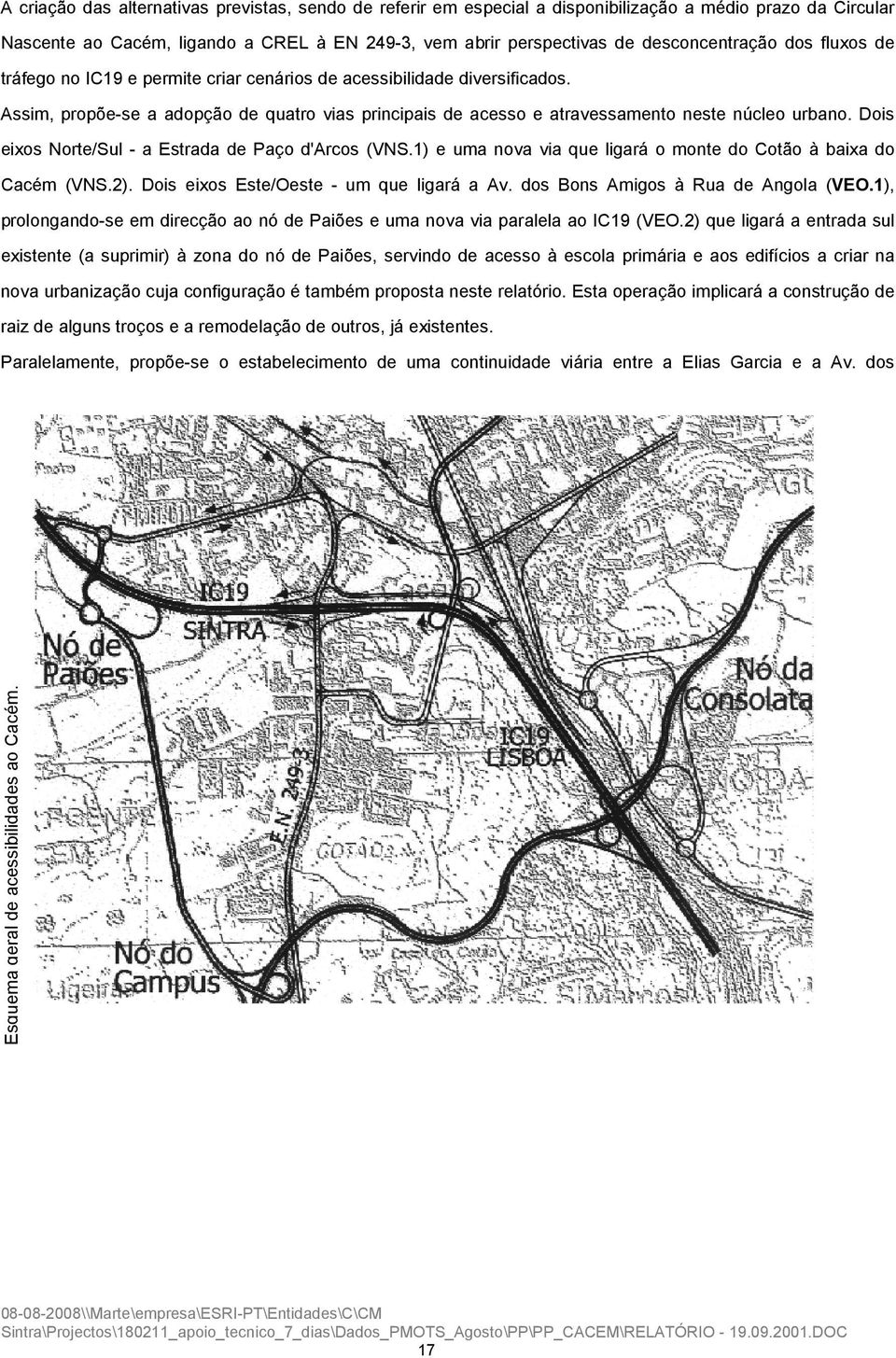 Dois eixos Norte/Sul - a Estrada de Paço d'arcos (VNS.1) e uma nova via que ligará o monte do Cotão à baixa do Cacém (VNS.2). Dois eixos Este/Oeste - um que ligará a Av.