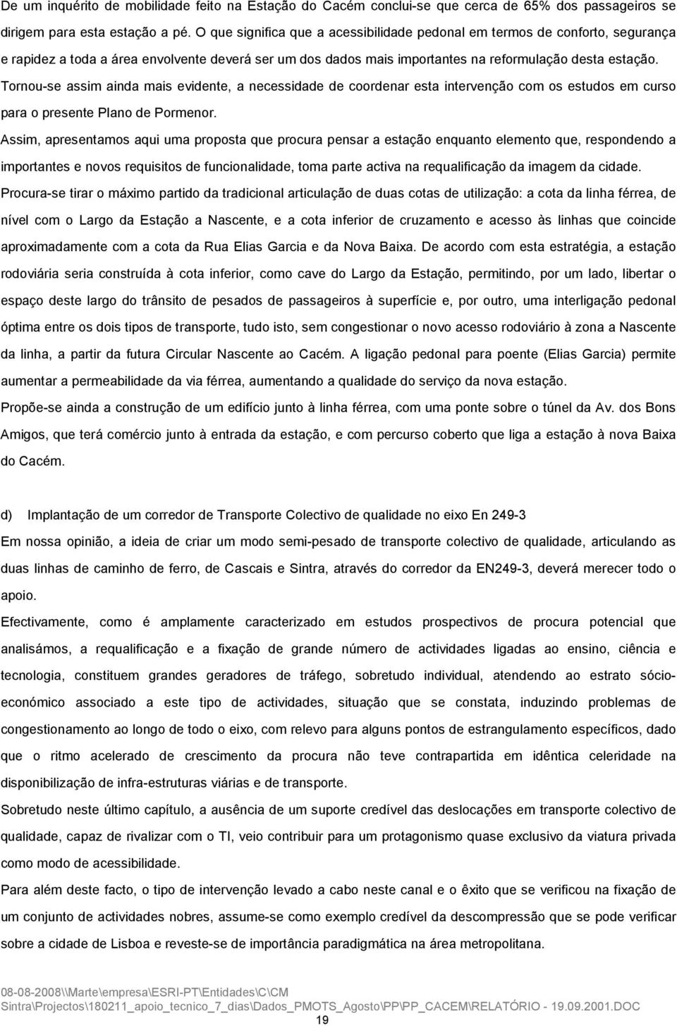 Tornou-se assim ainda mais evidente, a necessidade de coordenar esta intervenção com os estudos em curso para o presente Plano de Pormenor.