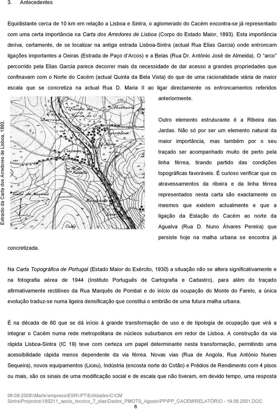 Esta importância deriva, certamente, de se localizar na antiga estrada Lisboa-Sintra (actual Rua Elias Garcia) onde entroncam ligações importantes a Oeiras (Estrada de Paço d Arcos) e a Belas (Rua Dr.