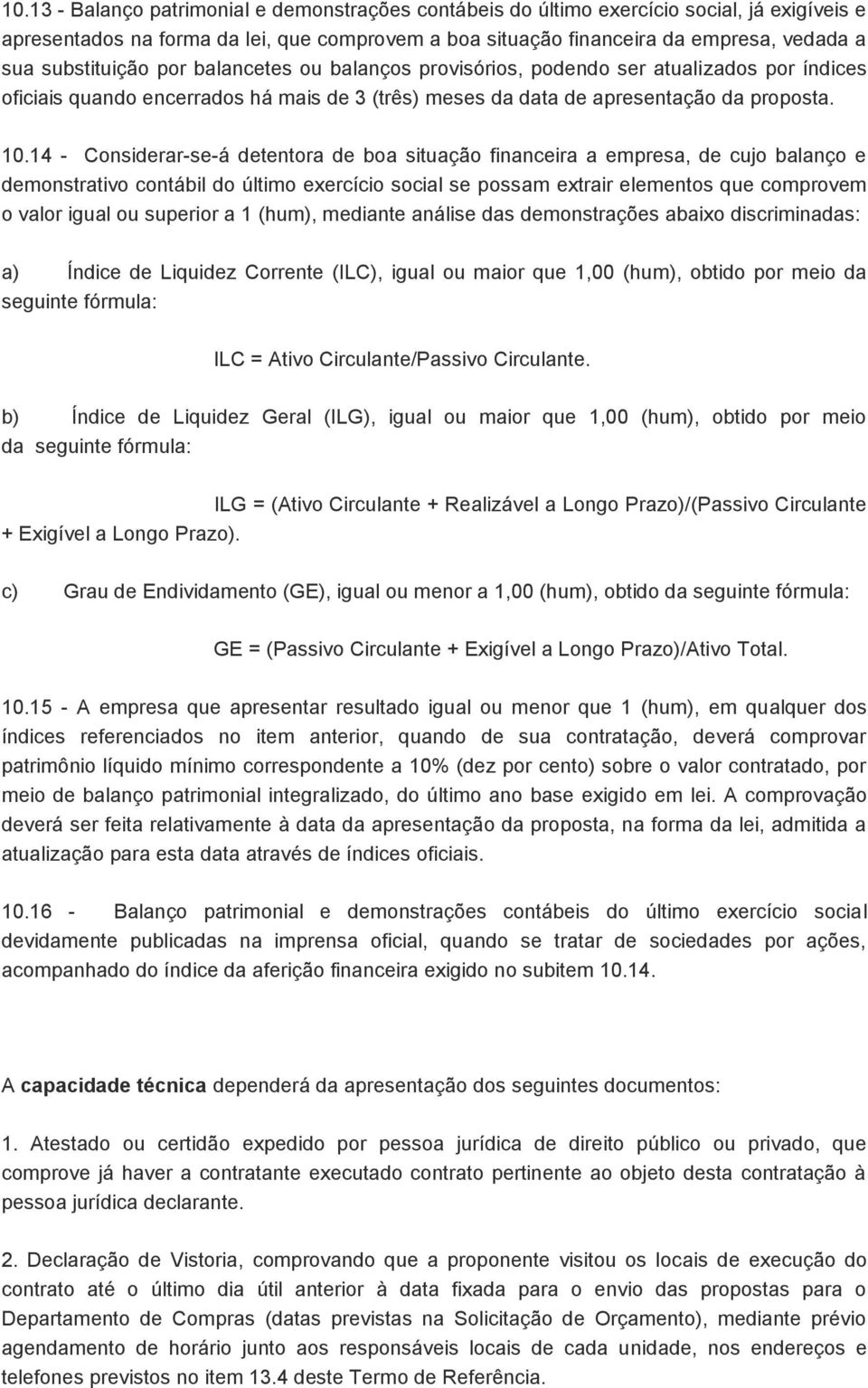 14 - Considerar-se-á detentora de boa situação financeira a empresa, de cujo balanço e demonstrativo contábil do último exercício social se possam extrair elementos que comprovem o valor igual ou