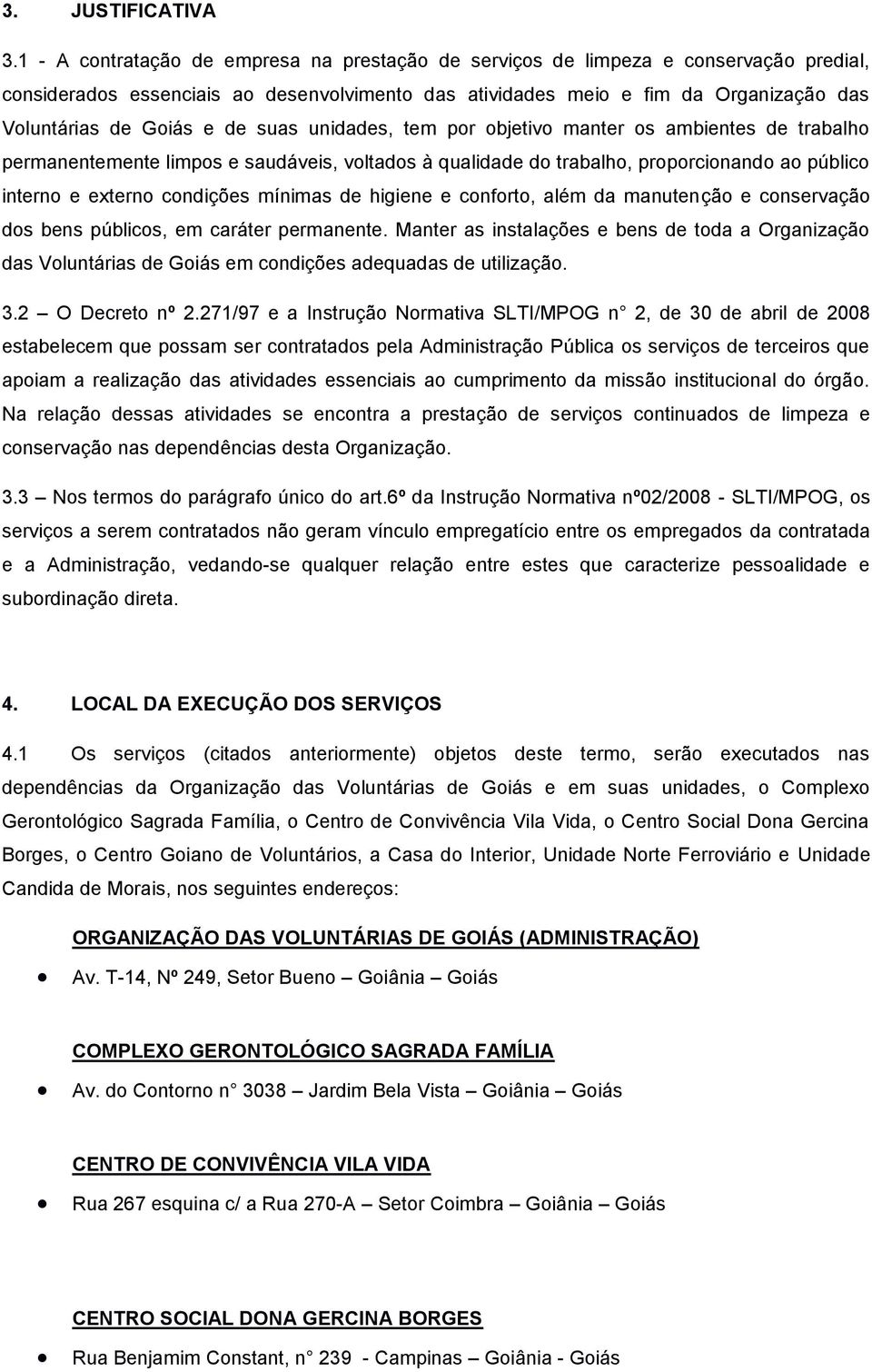 de suas unidades, tem por objetivo manter os ambientes de trabalho permanentemente limpos e saudáveis, voltados à qualidade do trabalho, proporcionando ao público interno e externo condições mínimas